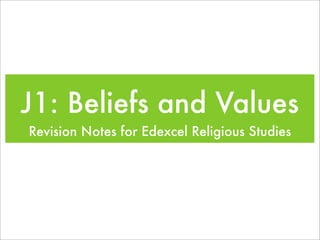 J1: Beliefs and Values
Revision Notes for Edexcel Religious Studies
 