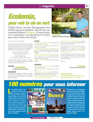 BUSSYMAG100      28/05/08          16:01         Page 21




                                                                                     Le magazine                                                                                                            21



              Ecolomia,
              pour voir la vie en vert
              Frédéric Romet, un jeune Buxangeorgien bien
              décidé à agir pour la planète, vient de créer une
              association baptisée Ecolomia. Il nous présente
              ici ses motivations et les objectifs qu'il s'est fixés                                              Frédéric ROMET,
                                                                                                                  Fondateur d’Ecolomia/Ecolomiste
              pour mener à bien cette mission.
              Citoyenne, Citoyen de la Terre                               SES BUTS                                                 Créer un mémorial virtuel et physique pour les
                                                                           Calculer l’empreinte écologique de chaque per-           personnes physiques et morales responsables et
              Voilà maintenant prés de 40 ans que les scientifi-           sonne physique et morale.                                respectueuses de la planète.
              ques et les écologistes nous informent de l’état de          Responsabiliser chaque personne de son
                                                                                                                                    J’agis dès à présent, je calcule mon empreinte
              santé de la Terre. Aujourd’hui, je sais que notre belle      empreinte écologique
                                                                                                                                    écologique sur www.agir21.org, et j’envoie
              planète va mal, et si je ne fais rien, je risque de com-     Coordonner, démocratiser et Promouvoir l’es-
                                                                                                                                    le résultat avec mon prénom, nom et adresse
              promettre mon avenir et celui de mes enfants.                sentiel, les gestes, les produits et les services Eco-
                                                                                                                                    postale par courriel à Frédéric ROMET :
                                                                           logiques, Economiques, Biologique, Equitable et
                        Mais qu’attends-je pour agir?                                                                               ecolomia@aol.com
                                                                           Solidaire
                       Que je me dise : « Je savais et
                                                                           Se faire connaître et reconnaître par les géné-          Comme les autres citoyennes et citoyens, un éco-
                            je n’ai rien fait ! » ?
                                                                           rations présentes et futures, comme une per-             lomiste ira prochainement à votre rencontre pour
                           Alors je réagis et vite!
                                                                           sonne physique ou morale responsable et                  vous demander si vous voulez agir pour la pla-
                   « Quand je veux, je peux, donc je dois »
                                                                           respectueuse de la planète.                              nète avec Ecolomia…
              Conscient de la situation d’urgence, un groupe               Informer la population de l’état de santé de la
              de personnes responsables et respectueuses de la             planète.                                                 À bientôt.
              planète ont créé une association.
                                                                           SES PROJETS
              SON NOM                                                      Assurer la présence d’Ecolomia dans toutes les                                                 Frédéric ROMET
                                 ECOLOMIA                                  communes françaises.                                                           Fondateur d’Ecolomia/Ecolomiste
                          (Écologie-Économie-Activités)                    Créer des écocentres commerciaux et artisa-
                                                                           naux.
              SON OBJECTIF                                                 Réaliser des écoconstructions de fermes bio
              Changer les comportements individuels et collec-             pédagogiques, des maisons d’éducation à l’éco-
                                                                                                                                    ASSOCIATION ECOLOMIA
              tifs, afin que les générations présentes et futures          logie pratique et de formation à l’écolomie.
              puissent s’épanouir durablement sur une planète              Créer plus de 100000 emplois d’écolomistes               12, rue Claude Nicolas Ledoux 77600 Bussy Saint – Georges
              vivante et vivable.                                          et d’écoactivités professionnelles                       Courriel : ecolomia@aol.com/Tél. : 01 64 66 27 80




          100 numéros pour vous informer
                      e Journal de Bussy célèbre ce mois-ci                                                                                        Depuis le premier numéro, ce journal a également

          L           la parution de son centième numéro.
                      Que de chemin parcouru depuis le
              mois de septembre 1998 et la création de ce
                                                                                                                                                   changé de format, passant d’un format tabloïd un
                                                                                                                                                   peu trop encombrant à celui des news magazines,
                                                                                                                                                   plus classique et plus aéré, mais toujours aussi riche
              magazine municipal, qui vous informe sur la                                                                                          d’informations. Chaque mois, il vous permet ainsi
              vie de la commune, si riche de son tissu asso-                                                                                       de découvrir les évènements qui animent notre
              ciatif et du dynamisme de ses habitants !                                                                                            commune tout au long de l’année, ainsi que les
              En dix ans, ce journal n’a pas manqué d’évo-                                                                                         associations ou les habitants qui font bouger Bussy.
              luer, à l’instar de la ville, d’ailleurs. En sep-                                                                                    Toute l’équipe du service communication tient d’ail-
              tembre 1998, il était tiré à environ 4000                                                                                            leurs à remercier l’ensemble des personnes qui
              exemplaires. Aujourd’hui, le tirage atteint les                                                                                      contribuent, par leur passion, à remplir ce maga-
              10000 exemplaires. Il faut dire que dans ce                                                                                          zine, qui est avant tout celui de tous les Buxan-
              laps de temps, la population est passée de                                                                                           georgiens. Rendez-vous dans dix ans,
              9067 à 19 458 habitants !                                                                                                            pour le numéro 200 ! ■


                                                                         Bussy Saint-Georges                  N°100 - Mai 2008
 