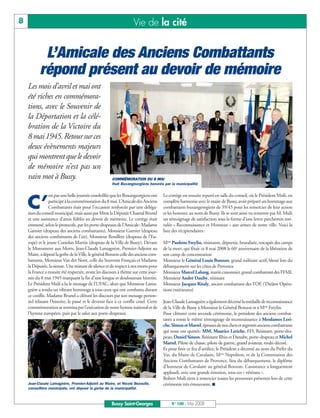 BUSSYMAG100     28/05/08      16:01     Page 8




       8                                                                     Vie de la cité


                      L’Amicale des Anciens Combattants
                     répond présent au devoir de mémoire
              Les mois d’avril et mai ont
              été riches en commémora-
              tions, avec le Souvenir de
              la Déportation et la célé-
              bration de la Victoire du
              8 mai 1945. Retour sur ces
       ❶
              deux évènements majeurs
              qui montrent que le devoir
              de mémoire n’est pas un
              vain mot à Bussy.                                 COMMÉMORATION DU 8 MAI
                                                                Huit Buxangeorgiens honorés par la municipalité

                           est par une belle journée ensoleillée que les Buxangeorgiens ont    Le cortège est ensuite reparti en salle du conseil, où le Président Msili, en

              C’           participé à la commémoration du 8 mai. L’Amicale des Anciens
                           Combattants était pour l’occasion renforcée par une déléga-
              tion du conseil municipal, mais aussi par Mme la Députée Chantal Brunel
                                                                                               complète harmonie avec le maire de Bussy, avait préparé un hommage aux
                                                                                               combattants buxangeorgiens de 39/45 pour les remercier de leur action
                                                                                               et les honorer, au nom de Bussy. Ils se sont ainsi vu remettre par M. Msili
              et une assistance d’amis fidèles au devoir de mémoire. Le cortège était          un témoignage de satisfaction sous la forme d’une lettre parchemin inti-
              emmené, selon le protocole, par les porte-drapeaux de l’Amicale: Madame          tulée « Reconnaissance et Honneur » aux armes de notre ville. Voici la
              Garnier (drapeau des anciens combattants), Monsieur Garnier (drapeau             liste des récipiendaires:
              des anciens combattants de l’air), Monsieur Rouillon (drapeau de l’Eu-
              rope) et le jeune Coriolan Martin (drapeau de la Ville de Bussy). Devant         Mme Paulette Freylin, résistante, déportée, brutalisée, rescapée des camps
              le Monument aux Morts, Jean-Claude Lamagnère, Premier-Adjoint au                 de la mort, qui fêtait ce 8 mai 2008 le 60e anniversaire de la libération de
              Maire, a déposé la gerbe de la Ville, le général Bonzon celle des anciens com-   son camp de concentration
              battants, Monsieur Van der Noot, celle du Souvenir Français et Madame            Monsieur le Général Louis Bonzon, grand militaire actif, blessé lors du
              la Députée, la sienne. Une minute de silence et de respect à nos morts pour      débarquement sur les côtes de Provence
              la France a ensuite été respectée, avant les discours à thème sur cette jour-    Monsieur Marcel Lalung, marin canonnier, grand combattant des FFML
              née du 8 mai 1945 marquant la fin d’une longue et douloureuse histoire.          Monsieur André Dauby, résistant
              Le Président Msili a lu le message de l’UFAC, alors que Monsieur Lama-           Monsieur Jacques Ritaly, ancien combattant des TOE (Théâtre Opéra-
              gnère a rendu un vibrant hommage à tous ceux qui ont combattu durant             tions extérieures)
              ce conflit. Madame Brunel a clôturé les discours par son message person-
              nel relatant l’histoire, le passé et le devenir face à ce conflit cruel. Cette   Jean-Claude Lamagnère a également décerné la médaille de reconnaissance
              commémoration se termina par l’exécution de notre hymne national et de           de la Ville de Bussy à Monsieur le Général Bonzon et à Mme Freylin.
              l’hymne européen, puis par le salut aux porte-drapeaux.                          Pour clôturer cette seconde cérémonie, le président des anciens combat-
                                                                                               tants a remis le même témoignage de reconnaissance à Mesdames Leri-
                                                                                               che, Simon et Martel, épouses de nos chers et regrettés anciens combattants
                                                                                               qui nous ont quittés: MM. Maurice Leriche, FFI, Résistant, porte-dra-
                                                                                               peau, Daniel Simon, Résistant Rhin et Danube, porte-drapeau et Michel
                                                                                               Martel, Pilote de chasse, pilote de guerre, grand aviateur, multi décoré.
                                                                                               Et pour finir ce feu d’artifice, le Président a décerné au nom du Préfet du
                                                                                               Var, du Maire de Cavalaire, Mme Napoléon, et de la Commission des
                                                                                               Anciens Combattants de Provence, lieu du débarquement, le diplôme
                                                                                               d’honneur de Cavalaire au général Bonzon. L’assistance a longuement
                                                                                               applaudi, avec une grande émotion, tous ces « vétérans ».
                                                                                               Robert Msili tient à remercier toutes les personnes présentes lors de cette
              Jean-Claude Lamagnère, Premier-Adjoint au Maire, et Nicole Bezoulle,             cérémonie très émouvante. ■
              conseillère municipale, ont déposé la gerbe de la municipalité.


                                                                Bussy Saint-Georges                 N° 100 - Mai 2008
 