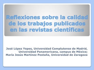 José López Yepes, Universidad Complutense de Madrid,
Universidad Panamericana, campus de México;
María Jesús Martínez Pestaña, Universidad de Zaragoza
 