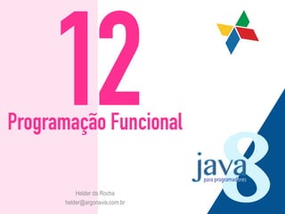 12Programação Funcional
Helder da Rocha
helder@argonavis.com.br
 