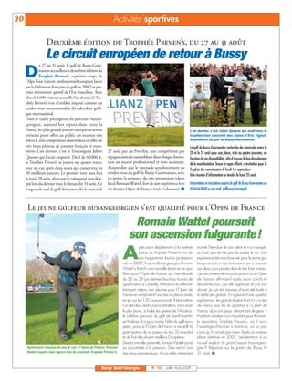 BUSSYMAG102     25/07/08        16:28     Page 20




     20                                                                    Activités sportives

                             Deuxième édition du Trophée Preven’s, du 27 au 31 août
                            Le circuit européen de retour à Bussy
                       u 27 au 31 août, le golf de Bussy-Guer-

          D            mantes accueillera la deuxième édition du
                       Trophée Preven’s, septième étape de
              l’Alps Tour (circuit professionnel européen lancé
              par la fédération française de golf en 2007) et pre-
              mier évènement sportif de l’Est francilien. Avec
              plus de 6000 visiteurs accueillis l’an dernier, le Tro-
              phée Preven’s s’est d’emblée imposé comme un
              rendez-vous incontournable du calendrier golfi-
              que international.
              Dans le cadre prestigieux du parcours buxan-
              georgien, aujourd’hui réputé dans toute la
              France, les plus grands joueurs européens seront                                                                    L'an dernier, c'est Julien Quesne qui avait reçu le
              présents pour offrir au public un tournoi très                                                                      trophée tant convoité des mains d'Eric Vignot,
              relevé. Cette compétition rassemblera en effet un                                                                   le président du golf de Bussy-Guermantes.
              très beau plateau de joueurs français et euro-                                                                       Le golf de Bussy-Guermantes recherche des bénévoles entre le
              péens. L’an dernier, c’est le Tourangeau Julien           27 août par un Pro-Am, une compétition par                 28 et le 31 août pour une, deux, trois ou quatre journées, en
              Quesne qui l’avait emporté. Doté de 60000 €,              équipes amicale rassemblant dans chaque forma-             fonction de vos disponibilités, afin d’assurer le bon déroulement
              le Trophée Preven’s se jouera sur quatre tours,           tion un joueur professionnel et trois amateurs.            de la manifestation. Tenue et repas offerts + invitation pour le
              avec un cut après deux tours qui conservera les           Autant dire que le spectacle sera forcément au             Trophée des commissaires le lundi 1er septembre.
              50 meilleurs joueurs. Le premier tour aura lieu           rendez-vous du golf de Bussy-Guermantes, avec              Une réunion d’information se tiendra le lundi 25 août.
              le jeudi 28 août, alors que le vainqueur sera dési-       en prime la présence du très prometteur talent
              gné lors du dernier tour, le dimanche 31 août. Ce         local Romain Wattel, fort de son expérience lors           Informations et inscriptions auprès du golf de Bussy-Guermantes au
              long week-end de golf démarrera dès le mercredi           du dernier Open de France (voir ci-dessous). ■             0164660000 ou par mail: golfbussy@orange.fr



               Le jeune golfeur buxangeorgien s’est qualifié pour l’Open de France
                                                                                      Romain Wattel poursuit
                                                                                     son ascension fulgurante!
                                                                                 A
                                                                                             près avoir déjà terminé à la sixième        montré l’étendue de son talent et n’a manqué,
                                                                                             place du Trophée Preven’s lors de           au final, que de très peu de passer le cut. Une
                                                                                             son tout premier tournoi profession-        expérience très enrichissante pour le jeune gol-
                                                                                 nel, en 2007, le jeune Buxangeorgien Romain             feur promis à un très bel avenir, qui a savouré
                                                                                 Wattel a franchi une nouvelle étape en se qua-          ces deux jours passés dans le très haut niveau:
                                                                                 lifiant pour l’Open de France, qui s’est déroulé        « Je suis content de ma participation à cet Open
                                                                                 du 26 au 29 juin dernier. Inscrit au tournoi de         de France, affirmait-il après avoir conclu le
                                                                                 qualification à Chantilly, Romain a en effet bril-      deuxième tour. J’ai été appliqué et j’ai tout
                                                                                 lamment obtenu son sésame pour l’Open de                donné. Je suis très heureux d’avoir été invité à
                                                                                 France en remportant l’une des six places mises         la table des grands. Il s’agissait d’une superbe
                                                                                 en jeu sur les 120 joueurs inscrits. Il était même      expérience, les grands étaient là et il n’y a rien
                                                                                 l’un des deux seuls joueurs amateurs, mais aussi        de mieux que de se qualifier à l’Open de
                                                                                 le plus jeune, à fouler les greens de l’Albatros,       France, dans son pays, devant tant de gens. »
                                                                                 le célèbre parcours du golf de Saint-Quentin-           Prochain rendez-vous important pour Romain,
                                                                                 en-Yvelines. Il a pu y croiser l’élite du golf euro-    le deuxième Trophée Preven’s, où il aura
                                                                                 péen, puisque l’Open de France a recueilli la           l’avantage d’évoluer à domicile, sur un par-
                                                                                 participation de six joueurs du top 30 mondial          cours qu’il connaît par cœur. Après sa sixième
                                                                                 et de huit des douze meilleurs Européens.               place obtenue en 2007, assistera-t-on à un
                                                                                 Devant une telle adversité, Romain Wattel aurait        nouvel exploit du grand espoir buxangeor-
              Après avoir manqué de peu le cut à l'Open de France, Romain        pu succomber à la pression. Que nenni! Lors             gien ? Réponse sur le green de Bussy le
              Wattel espère bien figurer lors du prochain Trophée Preven's.      des deux premiers tours, il a en effet crânement        31 août. ■


                                                                    Bussy Saint-Georges               N° 102 - Juillet - Août 2008
 