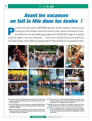 BUSSYMAG102     25/07/08      16:27     Page 6




       6                                                                     Vie de la cité


                          Avant les vacances
                   on fait la fête dans les écoles !
                       our clore cette année scolaire 2007/2008, spectacles, chorales, auditions, expositions, jeux

           P           en tout genre et bien d’autres activités ont animé les écoles, comme à l’accoutumée. L’occa-
                       sion de découvrir sur cette double page quelques-unes des plus belles images de ce qui fait
              la joie des enfants, mais aussi des parents… Cette année, cette fête était un peu spéciale au
              Clos-Saint-Georges, où l’on célébrait en grande pompe les 20 ans de l’école avec un spectacle très réussi.

               ❶                                           ❷                                                                        ❸




               ❹                                                                                                                   ❼




               ❺                                          ❻                                                                        ❽


              ❶ Le soir du 27 Juin, salle Maurice-Koehl, les élèves de l’école Jules Verne     ❹ ❺ Pour ses vingt ans, l’école du Clos-Saint-Georges vous présente son
                deviennent de grands comédiens devant un public composé d’une cen-                  spectacle d’animaux suivi d’un mini orchestre d’instruments à vent
                taine de personne.                                                                  où l’on peut voir un éléphant jouer du saxophone !
              ❷ A l’école Antoine-Giroust, une kermesse est organisée pendant que les          ❻ Samedi 21 Juin, jour de la fête de la musique, les élèves de l’école
                 plus petits, intimidés, chantent en chœur devant les quelques caméras           George-Sand forment une chorale dans la grande salle du gymnase Jazy.
                 de parents admiratifs.
                                                                                               ❼ ❽ Stand de maquillage, pêche à la ligne et parcours du combattant,
              ❸ Dans la cour de l’école Louis-Braille, on s’exerce aux jeux de ballon pen-          pour les maternelles de Jean-de-La-Fontaine débordantes d’énergie
                 dant qu’à l’intérieur, une visite de l’exposition d’œuvres d’art de ces pe-        et, pour les plus grands, jeu de quilles et présentation de leurs
                 tits artistes en herbe est organisée.                                              œuvres d’art !


                                                                Bussy Saint-Georges             N° 102 - Juillet - Août 2008
 