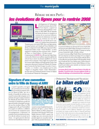 Vie municipale                                                                                                       19


                                                     Réseau de bus Pep’s :
les évolutions de lignes pour la rentrée 2008
                                                            e développement de l’urbanisation

                                                     L      à l’est de la commune, dans la ZAC
                                                            des Cent-Arpents, a apporté un
                                                       accroissement démographique consé-
                                                       quent en 2007/2008. Afin de répondre
                                                       aux besoins de desserte en transports en
                                                       commun de ces nouveaux habitants,
                                                       notamment de rabattement vers la gare
                                                       RER, une évolution du tracé de la
                                                       LIGNE 22 a été décidée par la com-
                                                       mune et le Syndicat Intercommunal de
                                 Transports pour cette rentrée 2008. Ainsi, cette ligne qui pas-
                                 sait jusqu’à présent sur le boulevard Victor-Shoelcher a été      Les personnes habitant aux alentours de l’avenue André-Mal-
                                 déviée, à compter du 25 août 2008, pour emprunter le Bou-         raux peuvent ainsi utiliser la ligne 44 passant au nord sur l’ave-
                                 levard Louis-Guibert. L’arrêt « Victor-Shoelcher » est donc       nue du Clos-Saint-Georges ou la ligne 22 passant au sud sur
                                 supprimé et remplacé par deux nouveaux arrêts: « Jacques-         l’avenue Général-de-Gaulle. (Cf. plan ci-dessus)
                                 de-Thou » et « Louis-Guibert ». (Cf. plan ci-contre)              En outre, le nouveau collège Claude-Monet (situé boulevard
                                 Conjointement, la LIGNE 44 a, elle aussi, fait l’objet d’ajus-    des Cent-Arpents) est desservi par la ligne 44 et est adapté à
                                 tements afin d’obtenir une meilleure répartition globale des      l’entrée (le matin) et la sortie (en fin d’après-midi) des élèves.
                                 arrêts de bus et assurer une desserte équilibrée sur toute la     Le bus effectuera une boucle depuis l’arrêt Jacqueline-Auriol
                                 partie est de la commune. Ainsi, la ligne 44 ne passera plus      vers le boulevard des Cent-Arpents pour s’arrêter devant le
                                 sur l’avenue André-Malraux et le boulevard des Genêts, mais       collège puis empruntera l’avenue André-Malraux et le bou-
                                 empruntera désormais le boulevard Thibault-de-Champa-             levard Louis-Guibert pour rejoindre son itinéraire normal
                                 gne et l’avenue du Clos-Saint-Georges. Les arrêts « Crocus »,     (Jacqueline-Auriol). ■
                                 « Genêts » et « Guibert » sont remplacés par les arrêts
                                 « Pagnol » et « Jacqueline- Auriol ». L’arrêt « Buissonnière »    Les nouveaux plans du réseau, les nouveaux horaires et des guides sont
                                 qui était situé sur le boulevard Antoine-Giroust est déplacé      disponibles à l’accueil de la mairie. Vous pouvez également consulter ces
                                 sur le boulevard Thibault-de-Champagne.                           éléments et les télécharger sur le site internet des bus Pep’s: www.buspeps.fr.



                                                                                              Opération Tranquillité Vacances :
Signature d’une convention
entre la Ville de Bussy et AMV                                                                Le bilan estival
      e mardi 2 septembre a été signée

L     une convention entre la municipa-
      lité et la société de transports Auto-
cars de Marne-la-Vallée, qui vise à                                                                                                  50
                                                                                                                                                   inscriptions au
                                                                                                                                                   mois de juin,
                                                                                                                                                   648 en juillet-
                                                                                                                                août et 19 en septembre: les chif-
étendre à l’ensemble du territoire com-
                                                                                                                                fres des habitations surveillées de
munal les actions déjà entreprises sur le
                                                                                                                                près par la police municipale cet
périmètre de la gare routière à l’intérieur
                                               Olivier Martel, Claude Louis et Alain                                            été sont stables par rapport aux
des véhicules du réseau PEP’S. Par cette
                                               Dubourdieu, pour la mairie, Pierre-Louis                                         années précédentes. Les Buxan-
convention, le transporteur accorde aux        Badiani et Patrick Viscaro pour AMV                                              georgiens qui avaient pris la pré-
agents de la police municipale l’accès gra-    étaient présents pour entériner la signa-
                                               ture de cette convention.
                                                                                              caution de s’inscrire auprès du poste de police ont donc pu partir
tuit aux bus circulant à Bussy. La Ville
                                                                                              en vacances l’esprit tranquille. Les rondes effectuées quotidienne-
s’engage quant à elle, par l’intermédiaire     munal et sur toute l’amplitude horaire d’ex-
                                                                                              ment par les agents ont ainsi parfaitement rempli leurs missions,
de ses agents en uniforme, à collaborer        ploitation des lignes », précise Olivier
                                                                                              et aucun incident n’a été à déplorer. Rappelons que la police
avec les services du transporteur pour         Martel, Adjoint au Maire chargé de la          municipale met chaque année en place un dispositif spécifique
l’accompagnement d’opérations de               Prévention et de la Sécurité. Pierre-Louis     durant tout l’été, fondé notamment sur des passages fréquents de
contrôle et/ou de sécurisation du réseau.      Badiali, directeur d’AMV, a quant à lui        policiers au domicile des Buxangeorgiens en vacances qui en
Ceci afin de renforcer la sécurité sur le      souligné que cette convention était la
                                                                                              font la demande. Le dispositif fonctionne d’ailleurs toute l’année. ■
réseau. « Les agents pourront désormais        première signée avec une police munici-
intervenir sur l’ensemble du territoire com-   pale. Voilà une première bien lancée… ■        POLICE MUNICIPALE - 38 Bd Antoine-Giroust - Tél. : 01 64 66 22 22


                                                    Bussy Saint-Georges                N° 103 - Septembre 2008
 