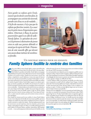 Le magazine                                                                                               21

Faire garder ses enfants après l’école,
s’assurer que les devoirs sont bien faits, les
accompagner aux activités du mercredi,
prendre soin d’eux en cas de maladie…
À la fin des vacances, il n’y a pas que les
enfants qui font leur rentrée, il y a aussi
tous les petits tracas d’organisation quo-
tidiens. Désormais à Bussy, les parents
peuvent faire appel à un allié de taille :
Family Sphere. Le spécialiste des servi-
ces à la personne à destination des jeunes
vient en aide aux parents débordés et
stressés par la reprise de l’école. Présenta-
tion de cette nouvelle offre qui devrait
sans aucun doute intéresser de nombreu-
ses familles.
                                     Un nouveau service pour les enfants
  Family Sphere facilite la rentrée des familles
          réé en juin 2006, le réseau Family Sphere compte aujourd’hui plus             enfants de moins de trois ans. D’autres intervenants sont titulaires de diplô-

C         de 50 agences en France dont 10 en Ile-de-France. Avec pour objec-
          tif de faciliter le quotidien des familles, Family Sphere accompagne
individuellement les parents en leur offrant des services sur mesure de garde
                                                                                        mes tels que l’AFPS (secouriste) ou le BAFA.
                                                                                        Les cours particuliers sont dispensés par des enseignants qualifiés ayant au
                                                                                        minimum un Bac+3 dans la matière enseignée, validé par l’Education natio-
d’enfants et de soutien scolaire. Qualité des intervenants, sécurité des                nale. Dans sa politique de recrutement, Family Sphere privilégie l’expérience
enfants, compétitivité, accueil chaleureux, écoute sont autant de facteurs              et la pédagogie des intervenants en portant une attention toute particulière
clés de succès qui font qu’aujourd’hui, le groupe Family Sphere est le pre-             sur leur capacité à s’adapter aux difficultés de l’élève.
mier réseau national de services à domicile exclusivement dédiés aux enfants.           « Une fois l’adhésion validée, nous présentons aux familles un ou deux interve-
En matière de garde d’enfants, Family Sphere apporte une solution spéci-                nants correspondant au profil recherché, explique Annie Tanguy. La famille
fique aux besoins quotidiens des familles tels qu’emmener les enfants à                 choisit alors l’intervenant qui effectuera la mission. L’objectif étant de maintenir
l’école, les récupérer à la fin de la classe, les accompagner à leurs activités spor-   le même intervenant toute l’année, afin que l’enfant se sente en confiance et ne
tives ou culturelles…Enfants de plus ou de moins de trois ans, scolarisés ou            perde pas ses repères. Un bilan est ensuite effectué chaque mois avec les interve-
non, pour chaque tranche d’âge : le public visé est assez large pour répon-             nants et chaque trimestre avec les familles. »
dre aux besoins de toutes les familles. Quant à l’aide aux devoirs, Family              Dernier atout non négligeable : les services proposés par Family Sphere don-
Sphere intervient à tous les niveaux scolaires, du CP aux classes de Termi-             nent droit au versement de la prestation d’accueil du jeune enfant (PAJE)
nale, et ce dans toutes les matières, pour de la remise à niveau ou des révi-           jusqu’à l’âge de 6 ans, De plus, Family Sphere étant un organisme agréé par
sions spécifiques.                                                                      l’État, les familles peuvent bénéficier de la déduction fiscale de 50% qui
Pour remplir les missions qui lui sont confiées, le réseau Family Sphere                permet d’alléger sensiblement la note. Les familles peuvent ainsi déduire
recrute et met à disposition des familles des intervenants qualifiés, qui savent        directement de leurs impôts la moitié des sommes versées. Pour les familles
s’adapter aux emplois du temps parfois compliqués des parents et apporter               peu ou non imposables, un crédit d’impôt est également possible. Autant dire
sécurité, attention et confort aux enfants. « Recrutés rigoureusement, tous             que si la rentrée scolaire s’est avérée quelque peu difficile, il serait dommage
les intervenants ont de l’expérience dans leur domaine, précise Annie                   de ne pas faire appel aux services de spécialistes ! ■
Tanguy, responsable de l’agence de Bussy. Les profils professionnels de la
petite enfance (CAP petite enfance, auxiliaire- puéricultrice, BEP sanitaire            FAMILY SPHERE
et social, …) sont systématiquement sélectionnés pour les familles avec des             3 bis Grand Place à Bussy Saint-Georges - Tél : 01 64 66 78 09



                                                       Bussy Saint-Georges                N° 103 - Septembre 2008
 