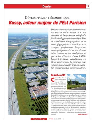 BUSSYMAG104   28/10/08   10:02   Page 11




                                                          Dossier                                                                              11



                                      Développement économique
              Bussy, acteur majeur de l’Est Parisien
                                                                   Dans un contexte national et internatio-
                                                                   nal pour le moins morose, il est un
                                                                   domaine où Bussy tire son épingle du
                                                                   jeu : le développement économique. Fort
                                                                   de sa croissance démographique, de ses
                                                                   atouts géographiques et de sa desserte en
                                                                   transports performante, Bussy attire
                                                                   depuis quelques années un tissu d’entre-
                                                                   prises innovantes. Un développement
                                                                   qui est loin d’être achevé avec la ZAC
                                                                   Léonard-de-Vinci, actuellement en
                                                                   pleine construction. Le point sur cette
                                                                   expansion où, aux côtés de la municipa-
                                                                   lité, interviennent de nombreux acteurs.


                                                                   De ZAC en ZAC
                                                                            entre-ville, Croix-

                                                                   C        Saint-Georges, Gus-
                                                                            tave-Eiffel,
                                                                   Léonard-de-Vinci et bientôt
                                                                   la Rucherie : la croissance
                                                                   démographique de la ville
                                                                   s’est accompagnée depuis
                                                                   une vingtaine d’années d’un
                                                                   développement économique harmonieux. Les trois premières ZAC
                                                                   sont aujourd’hui achevées, formant un tissu économique très dense
                                                                   de plus de 800 établissements, qui fait de Bussy l’un des fers de lance
                                                                   de l’Est parisien. Sur 80 hectares, le parc Gustave-Eiffel accueille
                                                                   une quarantaine d’entreprises. De nombreuses sociétés mondiale-
                                                                   ment reconnues (Galeries Lafayette, Tech Data, Fuji, Air Liquide,
                                                                   SME Distribution…) ont ainsi fait le choix de la modernité en s’ins-
                                                                   tallant sur cette zone idéalement située en bordure de l’autoroute A4.
                                                                   En centre-ville, en prise directe avec la gare RER et l’A4, un quar-
                                                                   tier d’affaires composé de 45000 m2 de bureaux s’est progressive-
                                                                   ment développé autour d’activités tertiaires en majorité. A noter
                                                                   toutefois que la crise financière actuelle a fait reculer certains inves-
                                                                   tisseurs qui se sont heurtés à la difficulté de percevoir des crédits
                                                                   bancaires.                                               Suite en p.12


                                           Bussy Saint-Georges   N° 104 - Octobre 2008
 