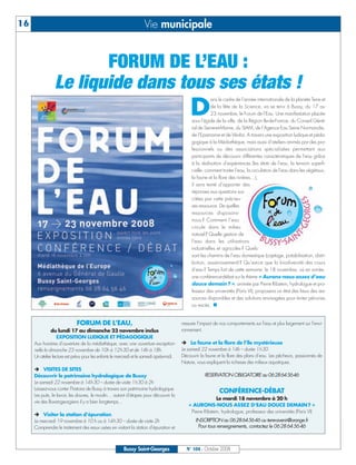 BUSSYMAG104    28/10/08       10:02     Page 16




     16                                                                       Vie municipale


                                FORUM DE L’EAU :
                         Le liquide dans tous ses états !
                                                                                                       D
                                                                                                                   ans le cadre de l’année internationale de la planète Terre et
                                                                                                                   de la fête de la Science, va se tenir à Bussy, du 17 au
                                                                                                                   23 novembre, le Forum de l’Eau. Une manifestation placée
                                                                                                        sous l’égide de la ville, de la Région Ile-de-France, du Conseil Géné-
                                                                                                        ral de Seine-et-Marne, du SIAM, de l’Agence Eau Seine Normandie,
                                                                                                        de l’Epamarne et de Véolia. A travers une exposition ludique et péda-
                                                                                                        gogique à la Médiathèque, mais aussi d’ateliers animés par des pro-
                                                                                                        fessionnels ou des associations spécialisées permettant aux
                                                                                                        participants de découvrir différentes caractéristiques de l’eau grâce
                                                                                                        à la réalisation d’expériences (les états de l’eau, la tension superfi-
                                                                                                        cielle, comment traiter l’eau, la circulation de l’eau dans les végétaux,
                                                                                                        la faune et la flore des rivières…),
                                                                                                        il sera tenté d’apporter des
                                                                                                        réponses aux questions sus-
                                                                                                        citées par cette précieu-
                                                                                                        ses ressource. De quelles
                                                                                                        ressources disposons-
                                                                                                        nous ? Comment l’eau
                                                                                                        circule dans le milieu
                                                                                                        naturel ? Quelle gestion de
                                                                                                        l’eau dans les utilisations
                                                                                                        industrielles et agricoles ? Quels
                                                                                                        sont les chemins de l’eau domestique (captage, potabilisation, distri-
                                                                                                        bution, assainissement) ? Qu’est-ce que la biodiversité des cours
                                                                                                        d’eau ? Temps fort de cette semaine, le 18 novembre, où en soirée,
                                                                                                        une conférence-débat sur le thème « Aurons-nous assez d’eau
                                                                                                        douce demain ? », animée par Pierre Ribstein, hydrologue et pro-
                                                                                                        fesseur des universités (Paris VI), proposera un état des lieux des res-
                                                                                                        sources disponibles et des solutions envisagées pour éviter pénuries
                                                                                                        ou excès.


                                      FORUM DE L’EAU,                                              mesurer l’impact de nos comportements sur l’eau et plus largement sur l’envi-
                        du lundi 17 au dimanche 23 novembre inclus                                 ronnement.
                           EXPOSITION LUDIQUE ET PÉDAGOGIQUE
              Aux horaires d’ouverture de la médiathèque, avec une ouverture exception-                 La faune et la flore de l’île mystérieuse
              nelle le dimanche 23 novembre de 10h à 12h30 et de 14h à 18h.                        Le samedi 22 novembre à 14h – durée 1h30
              Un atelier lecture est prévu pour les enfants le mercredi et le samedi après-midi.   Découvrir la faune et la flore des plans d’eau. Les pêcheurs, passionnés de
                                                                                                   Nature, vous expliquent la richesse des milieux aquatiques.
                   VISITES DE SITES
              Découvrir le patrimoine hydrologique de Bussy                                                    RESERVATION OBLIGATOIRE au 06 28 64 56 46
              Le samedi 22 novembre à 14h30 – durée de visite 1h30 à 2h
              Laissez-vous conter l’histoire de Bussy à travers son patrimoine hydrologique.
                                                                                                                       CONFÉRENCE-DÉBAT
              Les puits, le lavoir, les douves, le moulin… autant d’étapes pour découvrir la
                                                                                                                     Le mardi 18 novembre à 20 h
              vie des Buxangeorgiens il y a bien longtemps…
                                                                                                      « AURONS-NOUS ASSEZ D’EAU DOUCE DEMAIN? »
                                                                                                       Pierre Ribstein, hydrologue, professeur des universités (Paris VI)
                  Visiter la station d’épuration
              Le mercredi 19 novembre à 10 h ou à 14h30 – durée de visite 2h                              INSCRIPTION au 06 28 64 56 46 ou terre-avenir@orange.fr
              Comprendre le traitement des eaux usées en visitant la station d’épuration et                Pour tous renseignements, contactez le 06 28 64 56 46



                                                                  Bussy Saint-Georges                N° 104 - Octobre 2008
 