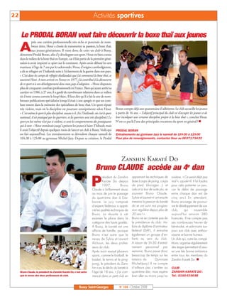 BUSSYMAG104     28/10/08        10:02      Page 22




     22                                                                            Activités sportives

               Le PRODAL BORAN veut faire découvrir la boxe thaï aux jeunes
                          près une carrière professionnelle très riche et ponctuée de nom-

              A           breux titres, Hour a choisi de transmettre sa passion, la boxe thaï,
                          aux jeunes générations. Il vient donc de créer un club à Bussy,
              dénommé Prodal Boran, afin d’y développer son sport. Hour est bien connu
              dans le milieu de la boxe thaï en Europe, car il fait partie de la première géné-
              ration à avoir importé ce sport sur le continent. Après avoir débuté les arts
              martiaux à l’âge de 7 ans par le taekwondo, Hour, d’origine cambodgienne,
              a dû se réfugier en Thaïlande suite à l’éclatement de la guerre dans son pays.
              « C’est dans les camps de réfugiés thaïlandais que j’ai commencé la boxe thaï, se
              souvient Hour. A mon arrivée en France en 1977, j’ai contribué à la découverte
              de ce sport et à son développement dans mon pays d’adoption. » Hour disputera
              plus de cinquante combats professionnels en France. Bien qu’ayant arrêté sa
              carrière en 1986, à 27 ans, il a gardé de nombreuses relations dans ce milieu
              où il reste connu comme le loup blanc. Il faut dire qu’il a fait la une de nom-
              breuses publications spécialisées lorsqu’il était à son apogée et que ses com-
              bats restent dans la mémoire des spécialistes de boxe thaï. Un sport réputé
              très violent, mais où la discipline est pourtant omniprésente selon Hour.                 Boran compte déjà une quarantaine d’adhérents. Le club accueille les jeunes
              « C’est même le sport le plus discipliné, assure-t-il. En Thaïlande, où c’est le sport    à partir de 16 ans. « L’objectif principal du club est d’occuper les jeunes et de
              national, il est pratiqué par les guerriers, et les guerriers sont très disciplinés! Le   leur inculquer une certaine discipline propre à la boxe thaï », conclut Hour.
              sport en lui-même n’est pas si violent, ce sont les comportements des pratiquants         N’est-ce pas là l’une des principales vocations du sport en général?
              qui le sont. » Hour entraînait jusqu'à présent les jeunes à Saint-Thibault, mais
              il avait l’objectif depuis quelques mois de lancer un club à Bussy. Voilà qui             PRODAL BORAN
              est fait aujourd’hui. Les entraînements se déroulent chaque samedi de                     Entraînements au gymnase Jazy le samedi de 10h30 à 12h00
              10h30 à 12h00 au gymnase Michel-Jazy. Depuis sa création, le Prodal                       Pour plus de renseignements, contactez Hour au 0607175422




                                                                                                             Zanshin Karaté Do
                                                                                     Bruno CLAUDE accède au 4e dan

                                                                                 P
                                                                                           résident du Zanshin        apprenant les techniques de        sixième. « Ce serait déjà pas
                                                                                           Karate Do depuis           base (coups de poing, coups        mal », ajoute-t-il. Il lui faudra
                                                                                           1997,          Bruno       de pied, blocages…), et            pour cela patienter un peu,
                                                                                  Claude a brillamment réussi         cela m’a tout de suite plu, se     car le délai de passage
                                                                                  au mois de juin le passage          souvient Bruno Claude.             entre chaque dan est de
                                                                                  du quatrième dan à Eau-             Sylvie et Laurent m’ont ensuite    cinq ans ! En attendant,
                                                                                  bonne. Le jury composé              transmis la passion du karaté      Bruno envisage de poursui-
                                                                                  d’experts fédéraux a appré-         do et ont suivi ma progres-        vre le développement de son
                                                                                  cié les qualités techniques de      sion régulière depuis plus de      club,       qui      rassemble
                                                                                  Bruno. La réussite à cet            20 ans ! »                         aujourd’hui environ 380
                                                                                  examen le place dans la             Bruno ne se contente pas de        licenciés. Il ne compte pas
                                                                                  catégorie des hauts gradés.         la présidence du club : titu-      ses nombreuses heures de
                                                                                  A Bussy, le karaté est une          laire du diplôme d’animateur       bénévolat, et administre tou-
                                                                                  affaire de famille, puisque         fédéral (DAF), il entraîne         jours son club avec enthou-
                                                                                  Bruno n’est autre que le            également un groupe d’en-          siasme et bonne humeur.
                                                                                  neveu de Sylvie et Laurent          fants au sein du club.             Un club qui, outre les compé-
                                                                                  Aïchoun, les deux profes-           A raison de 3 h 30 d’entraî-       titions, organise régulièrement
                                                                                  seurs du club.                      nement personnel par               des stages permettant d’assu-
                                                                                  Après avoir essayé plusieurs        semaine, Bruno passe donc          rer une très bonne ambiance
                                                                                  sports, comme le football, le       beaucoup de temps sur les          entre tous les membres du
                                                                                  basket, le tennis et le ping-       tatamis du          Gymnase        Zanshin Karaté Do.
                                                                                  pong, le président du Zans-         Michel-Jazy ! Il ne compte
                                                                                  hin a eu le déclic du karaté à      d’ailleurs pas s’arrêter au        CLUB
              Bruno Claude, le président du Zanshin Karaté Do, n’est autre        l’âge de 18 ans. « J’ai com-        quatrième dan, mais espère         ZANSHIN KARATE DO :
              que le neveu des deux professeurs du club.                          mencé dans un petit club en         bien aller au moins jusqu’au       Tel.: 01 60 43 06 88


                                                                      Bussy Saint-Georges                  N° 104 - Octobre 2008
 