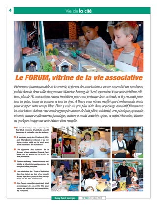 BUSSYMAG104    28/10/08      10:02     Page 4




       4                                                             Vie de la cité




               Le FORUM, vitrine de la vie associative
              Evènement incontournable de la rentrée, le forum des associations a encore rassemblé un nombreux
              public dans les deux salles du gymnase Maurice-Herzog, les 5 et 6 septembre. Pour cette treizième édi-
              tion, plus de 70 associations étaient mobilisées pour vous présenter leurs activités, et il y en avait pour
              tous les goûts, toutes les passions et tous les âges. A Bussy, vous n’avez en effet que l’embarras du choix
              pour occuper votre temps libre. Pour y voir un peu plus clair dans ce paysage associatif foisonnant,
              les associations étaient cette année regroupées autour de huit pôles: solidarité, arts plastiques, spectacles
              vivants, nature et découverte, jumelages, culture et multi-activités, sports, et enfin éducation. Retour
              en quelques images sur cette édition bien remplie.
               Le circuit électrique mis en place par le
               Rail Club a comme d’habitude suscité
               beaucoup de curiosité chez les enfants.

                A quelques jours des Virades de l’Es-
                poir, Marie-Evelyne Arbonel et sa col-
                lègue étaient déjà sur le pont avec
                leurs brochettes de friandises !

                Les vignerons des Coteaux de la
                Brosse, et leur président Franck Pani-
                gada, ont fait goûter le cru 2 007 de
                leur production.

                Timbres et Bussy, l’association de phi-
                latélie, a fait admirer quelques-unes de
                ses plus belles planches.

                Les bénévoles de l’Ecole d’Initiation
                Sportive étaient au four et au moulin
                durant ces deux jours où les inscrip-
                tions ont été très nombreuses.

                Eric Zenon, conseiller municipal, était
                accompagné de sa petite fille pour
                vanter les mérites de son association,
                Ka Fraternité.


                                                           Bussy Saint-Georges   N° 104 - Octobre 2008
 