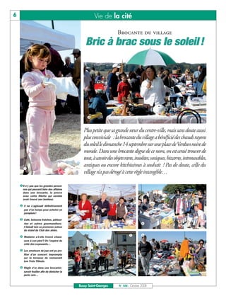 BUSSYMAG104   28/10/08      10:02     Page 6




       6                                                      Vie de la cité

                                                                            Brocante du village
                                                        Bric à brac sous le soleil !




                                                       Plus petite que sa grande sœur du centre-ville, mais sans doute aussi
                                                       plus conviviale : la brocante du village a bénéficié des chauds rayons
                                                       du soleil le dimanche 14 septembre sur une place de Verdun noire de
                                                       monde. Dans une brocante digne de ce nom, on est censé trouver de
                                                       tout, à savoir des objets rares, insolites, uniques, bizarres, introuvables,
                                                       antiques ou encore kitchissimes à souhait ! Pas de doute, celle du
                                                       village n’a pas dérogé à cette règle intangible…

              Il n’y pas que les grandes person-
              nes qui peuvent faire des affaires
              dans une brocante, la preuve
              avec cette fillette qui semble
              avoir trouvé son bonheur.

              Il ne s’agissait définitivement
              pas d’un temps pour acheter un
              parapluie !

              Café, boissons fraîches, pâtisse-
              ries et autres gourmandises :
              il faisait bon se promener autour
              du stand du Club des aînés.

              Madame a-t-elle trouvé chaus-
              sure à son pied ? On l’espère du
              côté des exposants…

              Les amateurs de jazz ont pu pro-
              fiter d’un concert impromptu
              sur la terrasse du restaurant
              Les Trois Tilleuls.

              Règle d’or dans une brocante :
              savoir fouiller afin de dénicher la
              perle rare…


                                                    Bussy Saint-Georges     N° 104 - Octobre 2008
 
