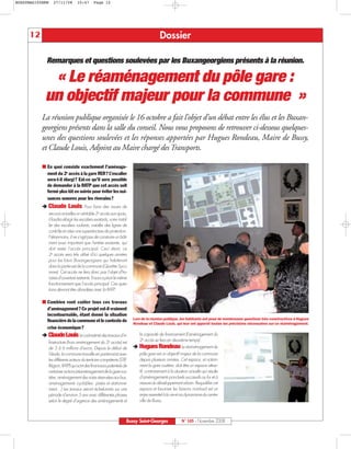 BUSSYMAG105NEW   27/11/08        10:47       Page 12




     12                                                                                  Dossier

             Remarques et questions soulevées par les Buxangeorgiens présents à la réunion.

             « Le réaménagement du pôle gare :
            un objectif majeur pour la commune »
           La réunion publique organisée le 16 octobre a fait l’objet d’un débat entre les élus et les Buxan-
           georgiens présents dans la salle du conseil. Nous vous proposons de retrouver ci-dessous quelques-
           unes des questions soulevées et les réponses apportées par Hugues Rondeau, Maire de Bussy,
           et Claude Louis, Adjoint au Maire chargé des Transports.

             En quoi consiste exactement l’aménage-
             ment du 2e accès à la gare RER? L’escalier
             sera-t-il élargi? Est-ce qu’il sera possible
             de demander à la RATP que cet accès soit
             fermé plus tôt en soirée pour éviter les nui-
             sances sonores pour les riverains?
             Claude Louis Pour faire des issues de
             secours actuelles un véritable 2e accès aux quais,
             il faudra élargir les escaliers existants, voire instal-
             ler des escaliers roulants, installer des lignes de
             contrôle et créer une superstructure de protection.
             Néanmoins, il ne s’agit pas de construire un bâti-
             ment aussi important que l’entrée existante, qui
             doit rester l’accès principal. Ceci étant, ce
             2e accès sera très utilisé d’ici quelques années
             pour les futurs Buxangeorgiens qui habiteront
             dans la partie est de la commune (Quartier Syco-
             more). Cet accès ne fera donc pas l’objet d’ho-
             raires d’ouverture restreints. Il aura a priori le même
             fonctionnement que l’accès principal. Ces ques-
             tions devront être abordées avec la RATP.

             Combien vont coûter tous ces travaux
             d’aménagement? Ce projet est-il vraiment
             incontournable, étant donné la situation
                                                                        Lors de la réunion publique, les habitants ont posé de nombreuses questions très constructives à Hugues
             financière de la commune et le contexte de
                                                                        Rondeau et Claude Louis, qui leur ont apporté toutes les précisions nécessaires sur ce réaménagement.
             crise économique?
             Claude Louis Le coût estimé des travaux d’in-                 la capacité de financement (l’aménagement du
             frastructure (hors aménagement du 2 accès) est
                                                       e                   2e accès se fera en deuxième temps).
             de 5 à 6 millions d’euros. Depuis le début de                 Hugues Rondeau Le réaménagement du
             l’étude, la commune travaille en partenariat avec             pôle gare est un objectif majeur de la commune
             les différents acteurs du territoire compétents (STIF,        depuis plusieurs années. Cet espace, et notam-
             Région, RATP) qui sont des financeurs potentiels de           ment la gare routière, doit être un espace attrac-
             certaines actions (réaménagement de la gare rou-              tif, contrairement à la situation actuelle qui résulte
             tière, aménagement des voies réservées aux bus,               d’aménagements ponctuels successifs au fur et à
             aménagements cyclables: pistes et stationne-                  mesure du développement urbain. Requalifier cet
             ment…) Les travaux seront échelonnés sur une                  espace et favoriser les liaisons nord-sud est un
             période d’environ 5 ans avec différentes phases               enjeu essentiel à la vie et au dynamisme du centre-
             selon le degré d’urgence des aménagements et                  ville de Bussy.



                                                                    Bussy Saint-Georges                 N° 105 - Novembre 2008
 