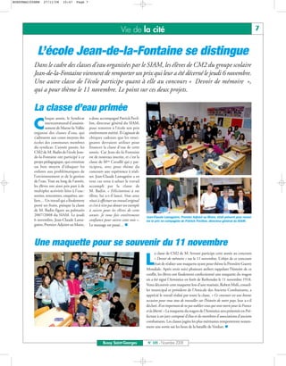 BUSSYMAG105NEW   27/11/08      10:47    Page 7




                                                                         Vie de la cité                                                                                     7


             L’école Jean-de-la-Fontaine se distingue
           Dans le cadre des classes d’eau organisées par le SIAM, les élèves de CM2 du groupe scolaire
           Jean-de-la-Fontaine viennent de remporter un prix qui leur a été décerné le jeudi 6 novembre.
           Une autre classe de l’école participe quant à elle au concours « Devoir de mémoire »,
           qui a pour thème le 11 novembre. Le point sur ces deux projets.

           La classe d’eau primée
                   haque année, le Syndicat      a donc accompagné Patrick Pavil-

           C       intercommunal d’assainis-
                   sement de Marne-la-Vallée
           organise des classes d’eau, qui
                                                 lon, directeur général du SIAM,
                                                 pour remettre à l’école son prix
                                                 entièrement mérité. Il s’agissait de
           s’adressent aux cours moyens des      chèques cadeaux que les ensei-
           écoles des communes membres           gnants devraient utiliser pour
           du syndicat. L’année passée, les      financer la classe d’eau de cette
           CM2 de M. Badin de l’école Jean-      année. Car Jean-de-la-Fontaine
           de-la-Fontaine ont participé à ce     est de nouveau inscrite, et c’est la
           projet pédagogique, qui constitue     classe de Mme Cavaillé qui y par-
           un bon moyen d’éduquer les            ticipera, avec pour thème du
           enfants aux problématiques de         concours une expérience à réali-
           l’environnement et de la gestion      ser. Jean-Claude Lamagnère a en
           de l’eau. Tout au long de l’année,    tout cas tenu à saluer le travail
           les élèves ont ainsi pris part à de   accompli par la classe de
           multiples activités liées à l’eau :   M. Badin. « Félicitations à vos
           sorties, rencontres, enquêtes, ate-   élèves, lui a-t-il lancé. Vous avez
           liers… Un travail qui a finalement    réussi à effectuer un travail original
           porté ses fruits, puisque la classe   et c’est à n’en pas douter un exemple
           de M. Badin figure au palmarès        à suivre pour les élèves de cette
           2007/2008 du SIAM. Le jeudi           année. Je vous fais entièrement          Jean-Claude Lamagnère, Premier Adjoint au Maire, était présent pour remet-
           6 novembre, Jean-Claude Lama-         confiance pour suivre cette voie ».      tre le prix en compagnie de Patrick Pavillon, directeur général du SIAM.
           gnère, Premier-Adjoint au Maire,      Le message est passé…



           Une maquette pour se souvenir du 11 novembre
                                                                                                  a classe de CM2 de M. Serrant participe cette année au concours

                                                                                          L       « Devoir de mémoire » sur le 11 novembre. L’objet de ce concours
                                                                                                  était de réaliser une maquette ayant pour thème la Première Guerre
                                                                                          Mondiale. Après avoir suivi plusieurs ateliers rappelant l’histoire de ce
                                                                                          conflit, les élèves ont finalement confectionné une maquette du wagon
                                                                                          où a été signé l’Armistice en forêt de Rethondes le 11 novembre 1918.
                                                                                          Venu découvrir cette maquette lors d’une matinée, Robert Msili, conseil-
                                                                                          ler municipal et président de l’Amicale des Anciens Combattants, a
                                                                                          apprécié le travail réalisé par toute la classe. « Ce concours est une bonne
                                                                                          occasion pour vous tous de travailler sur l’histoire de notre pays, leur a-t-il
                                                                                          déclaré. Il est important de ne pas oublier ceux qui sont morts pour la France
                                                                                          et la liberté. » La maquette du wagon de l’Armistice sera présentée en Pré-
                                                                                          fecture à un jury composé d’élus et de membres d’associations d’anciens
                                                                                          combattants. Les classes jugées les plus méritantes remporteront notam-
                                                                                          ment une sortie sur les lieux de la bataille de Verdun.



                                                           Bussy Saint-Georges             N° 105 - Novembre 2008
 