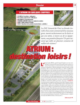 Dossier                                                                                   13


     L’ATRIUM EN QUELQUES CHIFFRES
   45 000 m2 de surface « bâtiments »
   Un parking souterrain de 1 200 places
   60 millions € d’investissement
   500 000 à 800 000 visiteurs en régime de croisière
   800 à 1 000 créations d’emploi
   2011 : Ouverture de la première tranche loisirs « activités »


                                                  La ZAC Léonard-de-Vinci va bientôt s’en-
                                                  richir d’un centre commercial d’un nouveau
                                                  genre, tourné exclusivement sur les loisirs et
                                                  qui sera même, à travers un de ses équipe-
                                                  ments, une première française ! Un pari rai-
                                                  sonné qui table sur plusieurs centaines de
                                                  milliers de visiteurs !


     ATRIUM :
destination loisirs !
                                                           étape la plus difficile, quand il s’agit d’imaginer une zone com-

                                                  L’       merciale, n’est pas tant de savoir où la mettre mais ce qu’on va y
                                                           mettre! Surtout dans un contexte local où, dans un rayon d’une
                                                  trentaine de kilomètres, l’offre de proximité comme de loisirs est déjà
                                                  abondante. Dès la création du Val-de-Bussy, en 1985, les différentes
                                                  municipalités qui se sont succédé ont toutes cherché une solution per-
                                                  mettant à la ville de se doter d’un équipement novateur, attractif et contri-
                                                  buant à la diffusion d’une notoriété positive de la commune. Après bien
                                                  des espoirs déçus, c’est aujourd’hui chose faite. Au terme de nombreux
                                                  mois de réflexion et d’études marketing pointues, il a été décidé d’implan-
                                                  ter en entrée de ville, dans la ZAC Léonard-de-Vinci, à deux pas du pôle
                                                  hôtelier et de la façade autoroutière, un centre commercial de quelque
                                                  45,000 m2 entièrement dédiés aux loisirs. Son nom : l’ATRIUM.
                                                  Une dénomination rappelant que Bussy existait déjà à l’époque romaine
                                                  (Villa Buxido), et dont le sens originel désigne la pièce importante de la
                                                  maison familiale, celle ouverte aux hôtes, aux clients et aux visiteurs. Un
                                                  endroit où l’on veillait à ce qu’architecture et décoration soient particu-
                                                  lièrement soignées. Deux directions qui seront mises en œuvre à Bussy.
                                                  « Le projet répond à deux impératifs, précise Hugues Rondeau, le maire de
                                                  Bussy. Celui de se fondre dans le paysage environnant, mais aussi celui de
                                                  mettre en œuvre une ligne architecturale fluide incitant à la déambulation,
                                                  tout en permettant des pauses de respiration. N’oublions pas que ce complexe
                                                  sera avant tout dédié aux loisirs, et non au stress! ».
                                                                                                           Suite en p.14


                       Bussy Saint-Georges           N° 107 - Janvier 2009
 