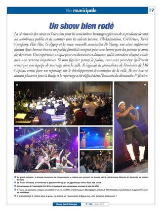 Vie municipale                                                                            17


                                        Un show bien rodé
La cérémonie des vœux est l’occasion pour les associations buxangeorgiennes de se produire devant
un nombreux public et de montrer tous les talents locaux. Vib’Animation, Cré’Artive, Teen’s
Company, Flac Floc, G-Zypop et la toute nouvelle association Be Young, ont ainsi enflammé
durant deux bonnes heures un public familial composé pour une bonne part des parents et amis
des danseurs. Une expérience unique pour ces danseuses et danseurs, qu’ils attendent chaque année
avec une certaine impatience. Si vous figuriez parmi le public, vous avez peut-être également
remarqué une équipe de tournage dans la salle. Il s’agissait de journalistes de l’émission de M6
Capital, venus faire un reportage sur le développement économique de la ville. Ils ont tourné
durant plusieurs jours à Bussy, et le reportage a été diffusé dans l’émission du dimanche 1er février.




  Au grand complet, la Grande Harmonie du Conservatoire a clôturé son concert en beauté par la célébrissime Marche de Radetzky de Johann
  Strauss.
  La Teen’s Company a transformé le gymnase Herzog en un gigantesque dance floor très coloré.
  Les danseuses de l’association Cré’Artive ont présenté une chorégraphie orientale du plus bel effet.
  A l’issue du spectacle, chaque association s’est vu remettre un joli bouquet. Chorégraphe au sein de Vib’Animation, Lynda Amami a apprécié le show
  de ses élèves.
  Il a décidément le rythme dans la peau, ce Jérémie de l’association G-Zypop sur cette imitation de Beyonce !



                                                 Bussy Saint-Georges                 N° 107 - Janvier 2009
 