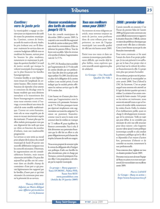 Tribunes                                                                                         25

Cantine :                                 Hausse scandaleuse                           Tous nos meilleurs                    2008 : premier bilan
vers le juste prix                        des tarifs de cantine                        vœux pour 2009?                       L’année nouvelle est entamée. C’est
La municipalité a engagé ces der-         jusqu’à 15 %                                 Au moment où nous rédigeons cet       l’heure du premier bilan de L’année
niers jours un réajustement des tarifs                                                 article, nous sommes toujours au      2008 qui fut pour notre commune une
                                          Lors des conseils municipaux de
de toutes les prestations municipa-                                                    mois de janvier, nous profitons       année difficile notamment en rapport à
                                          décembre 2008 et janvier 2009, la
les. Cantines, centres de loisirs,                                                     donc de cette tribune pour vous       la situation financière. Difficile, surtout
                                          majorité a une nouvelle fois augmenté
accueils du matin et du soir, études,                                                  présenter, au nom de l’équipe         en raison des problèmes chroniques que
                                          les tarifs de cantine scolaire pour 2009,
les prix évoluent avec un fil direc-                                                   municipale ‘une nouvelle qualité      connaît notre ville dans ce domaine.
                                          sans réunir les commissions d’élus ou
teur: maintenir les services dans un                                                   de ville’une très bonne année 2009.   Ceux-ci sont biensur accrus par la crise
                                          informer les parents d’élèves. Tous les
contexte budgétaire difficile tout en                                                                                        financière internationale.
                                          foyers sont accablés. Selon les revenus
modérant les hausses, surtout pour        et le nombre d’enfants, l’augmentation       Parmi tous nos vœux et dans un        Pour notre commune ce fut aussi
les bourses les plus modestes,            varie de 3 à 15 %.                           contexte économique particulière-     l’année du choix d’un projet politi-
notamment en maintenant la poli-                                                       ment difficile, qui touche déjà les   que. Je me suis présenté à vos suffra-
tique du quotient familial. Cet outil     En 1997, M.Rondeau était scandalisé          plus faibles, nous espérons que       ges sur la base d’un projet clair et
de justice sociale qui marque la          par l’augmentation de 2,5% des tarifs        cette nouvelle année apportera plus   précis basé sur la volonté de redres-
volonté municipale d’accompagner          de cantine décidée par son prédéces-         de solidarité.                        ser financièrement la ville. Ce projet
sur le plan financier les familles        seur. Que dire alors de sa propre poli-                                            reste plus que jamais d’actualité.
buxangeorgiennes.                         tique tarifaire? En 2001, lors de la mise       Le Groupe « Une Nouvelle           De nombreux projets ont été présen-
Certaines familles se sont légitime-      en place de la délégation de la cantine                Qualité De Ville »          tés ou initiés par la municipalité en
ment émues de l’amplitude de cer-         scolaire à une société privée, il avait                                            cette année 2008. Tout d’abord la
taines hausses. Elles avaient raison.     indiqué que les sociétés privées offri-                                            ZAC du Sycomore. C’est un projet
Soucieux de répondre à leur attente       raient les mêmes services que la ville                                             auquel nous sommes très attentif car
et conscients du décalage entre la        30 % moins cher.                                                                   il s’agit du dernier quartier qui reste à
hausse modérée que nous désirions                                                                                            réaliser. La création d’un centre com-
introduire et le ressentiment des         Cette hausse est d’autant plus éton-                                               mercial de loisirs ensuite. Si le projet
foyers buxangeorgiens concernés,          nante que l’augmentation entre la                                                  en lui-même est intéressant, nous
nous nous sommes remis à l’ou-            commune et le prestataire Avenance                                                 serons très attentif à tout ce qui va l’en-
vrage, et avons détecté une erreur de     est de 7 %. Dès lors, pourquoi n’avoir                                             tourer et le rendre viable, notamment
calcul de notre modèle mathémati-         pas répercuté simplement cette aug-                                                les voiries d’accès. Enfin, la création
que. L’erreur est certes humaine,         mentation sur toutes les catégories? La                                            d’un établissement public ayant en
mais cela ne nous empêche pas de          raison est purement financière:                                                    charge le développement économi-
nous en excuser sincèrement auprès        comme vous le savez le maire avait                                                 que de la commune. Voilà un sujet
des intéressés. D’autant plus que les     annoncé dans les médias un manque                                                  qui pose débat. Je ne considère pas
effets induits provoquaient non pas                                                                                          nécessaire de créer une telle structure
                                          de 7,5 millions € pour équilibrer les
une dégressivité des tarifs qui nous                                                                                         pour deux raisons: cela n’apporte
                                          finances communales. Face à cela, il
est chère en fonction du nombre                                                                                              aucune valeur ajouté à notre politique
                                          doit démontrer aux partenaires finan-
d’enfants, mais une inadmissible                                                                                             économique actuelle et cela conduit
                                          ciers que la ville fait un effort et cela
progressivité.                                                                                                               la puissance publique qu’est la ville à
                                          passe obligatoirement par la hausse des
Les services se sont remis au travail                                                                                        se déposséder d’un moyen d’action
                                          impôts, la hausse des tarifs aux usagers.
pour adopter dès la séance du conseil                                                                                        fort, permettant d’obtenir et de
municipal de lundi 20 janvier une                                                                                            contrôler ses recettes, notamment la
                                          Nous avons proposé de remettre à plat
nouvelle délibération intégrant tous                                                                                         taxe professionnelle.
                                          le contrat du délégataire afin d’intégrer
les correctifs nécessaires. Désormais,
                                          une politique d’aide aux familles les                                              Nous resterons donc vigilants sur tous
les augmentations ont été considé-
                                          plus nécessiteuses, prise en charge par                                            ces dossiers pendant l’année 2009.
rablement limitées, mais restent
                                          Avenance, comme le pratiquent d’au-                                                Permettezmoiaunomdetoutel’équipe
néanmoins inévitables. On peut dire
                                          tres villes. Cette proposition a été refu-                                         de Bussy en action et en mon nom per-
aujourd’hui qu’elles ont été conte-
                                          sée par la majorité municipale.                                                    sonnel, de vous souhaiter une excellente
nues dans un double champ de
contraintes: d’une part ce qui pou-                                                                                          année 2009.
                                           Le groupe « Bussy gagnant »
vait légitimement être supporté par
                                          Yann DUBOSC, Nabia PISI,                                                                         Pierre LAFAYE
les familles, d’autre part ce qui était
                                                        Xuan-Son KOU                                                           Le Groupe « Bussy en action »
nécessaire à la commune pour assu-
                                                  www.yanndubosc.com                                                           http://www.bussyenaction.fr
rer la pérennité de ses services.
                                            (Article du 19 janvier 2009)
            Thierry DELAGE
     Adjoint au Maire délégué
     aux Affaires périscolaires
               et à la Jeunesse


                                                    Bussy Saint-Georges                   N°107 - Janvier 2009
 