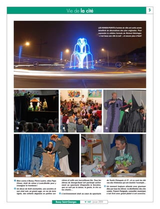 Vie de la cité                                                                                      5


                                                                                           LES RONDS-POINTS d’entrée de ville ont cette année
                                                                                           bénéficié de décorations des plus originales. Pour
                                                                                           reprendre la célèbre formule de Richard Bohringer,
                                                                                           « c’est beau une ville la nuit », et encore plus à Noël!




Bien connu à Bussy, Pierre Lozère, alias Papa    cières et enfin une merveilleuse fée. Tous les      de Toutin Pataquès et Cie, et ce sont les élè-
Clown, était de retour à Louis-Braille pour y    élèves de George-Sand ont participé active-         ves des Violennes qui ont montré l’exemple…
enseigner le trombone !                          ment au spectacle Chapouilla la Sorcière,
                                                 que ce soit par la danse, le geste, le rire ou      Un moment toujours attendu avec gourman-
Un décor de forêt enchantée, une sorcière et     les chants…                                         dise par tous les élèves: la distribution des cho-
son chat noir, un grand sage, un ver de terre                                                        colats. Franck Panigada, conseiller municipal,
rigolo, des enfants déguisés en petites sor-     L’environnement était au cœur du spectacle          s’est livré avec grand plaisir à cet exercice.



                                            Bussy Saint-Georges             N° 107 - Janvier 2009
 