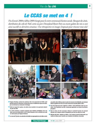 Vie de la cité                                                                                                 9


                                 Le CCAS se met en 4 !
Fin d’année 2008 et début 2009 chargés pour le centre communal d’action sociale. Banquet des aînés,
distribution des colis de Noël, sortie au parc Disneyland Resort Paris ou encore galette des rois se sont
ainsi succédé ces dernières semaines. Une rétrospective en images s’imposait pour résumer tout cela!




  Hugues Rondeau, entouré de nombreux élus et du personnel du CCAS, avait                une petite visite à Mickey, dans le cadre de la Journée de la Solidarité, qui avait pour
 répondu présent le dimanche 14 décembre pour le traditionnel repas des aînés,           thème la galette des rois. Ils en sont revenus des souvenirs pleins la tête…
 qui s’est déroulé au restaurant L’Ermitage.
                                                                                         Pour Kim Ngouansavanh, Adjointe au Maire, cette distribution était une pre-
  Outre un repas fort copieux, les aînés ont pu assister à un spectacle cabaret          mière. Une expérience qu’elle a beaucoup appréciée au contact des Buxan-
  du plus bel effet.                                                                     georgiens.
  Le maire de Bussy a toujours entretenu des relations privilégiées avec nos             Rois et reines ont été couronnés à Bussy le vendredi 9 janvier. Un moment
  aînés, qui le lui rendent bien: ici, Mme Sylvia François s’est vu remettre son colis   attendu avec toujours autant d’impatience par tous les aînés de la ville.
  en main propre par Hugues Rondeau.
                                                                                         Michèle Bui Khac, Adjointe au Maire, s’est rendue le jeudi 18 décembre aux
  Le mercredi 7 janvier, une quinzaine de familles buxangeorgiennes sont allées rendre   Jardins de Bussy pour remettre aux résidents de délicieux chocolats.



                                                       Bussy Saint-Georges               N° 107 - Janvier 2009
 