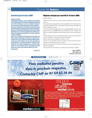 BUSSYMAG109     27/03/09     15:31    Page 24




      24                                                             Courrier des lecteurs

              Courriel reçu le 8 mars 2009                                    Réponse envoyée par courriel le 16 mars 2009
                                                                              Madame, Monsieur,
              Monsieur le Maire,
              Voilà quelques semaines,un de vos adjoints nous a répondu       Monsieur le maire m'a bien transmis votre nouveau message qui a retenu toute notre
              concernant les déjections canines et les tags qui fleurissent   attention.
              sur la ville de Bussy, or à ce jour, la situation s’empire et   Je vous confirme que la pose prochaine de nouvelles poubelles et de sacs à déjections réser-
              nous n’avons pas l’impression que les choses avancent.          vés pour les propriétaires de chiens est prévue pour cette année ainsi que l'installation de
              Après une promenade au centre ville, la parcelle de gazon       nouvelles sanisettes pour chiens.
              jouxtant le boulevard Antoine Giroust et le bassin de réten-    Concernant l’enlèvement des tags, il faut convenir que malgré des efforts importants, notre
              tion d’eau est infranchissable tellement elle est jonchée de    prestataire de services a des difficultés devant la recrudescence de ces actes inciviques. Nous
              déjections (ceci n’est qu’un exemple parmi d’autres). Ver-      allons donc prendre les dispositions nécessaires afin qu’il puisse intervenir plus fréquem-
              baliser davantage les propriétaires de chiens indélicats
                                                                              ment.
              serait-il scandaleux?
                                                                              La Police Municipale a reçu des instructions pour porter une attention toute particulière
              Quant à la rue du pavé de Fontenelle, des tags de plus en
              plus nombreux allant jusqu’à la ferme de la Jonchère s’in-      à ces deux phénomènes, et pour utiliser si nécessaire la fermeté.
              crustent sur les murs. Quid de la fameuse brigade d’inter-      Plusieurs contraventions ont d’ailleurs été dressées en ce sens.
              vention qui devait effacer tout cela pour que Bussy ne          Comme vous, nous souhaitons maintenir la qualité de vie dans notre belle commune.
              ressemble pas à une banlieue médiocre. J’espère que l’ef-       Comptez sur notre détermination pour y parvenir.
              ficacité de vos services techniques sur le terrain se fera      Espérant avoir répondu à votre attente, et nous tenant à votre entière disposition pour
              sentir, car nous habitons Bussy Saint Georges depuis            toute autre information,
              quinze ans et nous avons toujours apprécié d’y vivre.           Nous vous prions de croire, Monsieur, à l'expression de nos sentiments les meilleurs.
              Cordialement
                                                               M. et Mme B.                                                                          Olivier MARTEL,
                                                                                                                                                     Maire Adjoint à la
                                                                                                                                               Prévention et à la sécurité

                                                             Bussy Saint-Georges            N° 109 - Mars 2009
 