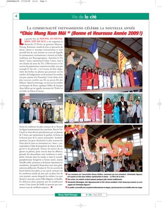 BUSSYMAG109     27/03/09      15:31     Page 4




       4                                                                      Vie de la cité

                       La communauté vietnamienne célèbre la nouvelle année
              "Chúc Mung Nam Môi " (Bonne et Heureuse Année 2009 !)
                    a grande fête du NOUVEL AN VIETNA-

           L        MIEN (TÊT KY SUU) a été organisée le
                    dimanche 22 février au gymnase Maurice-
              Herzog. Kermesse, stands de jeux et spectacles de
              danse, chants et musique vietnamienne se sont
              succédé lors de cette journée au cours de laquelle
              la communauté vietnamienne a montré ses belles
              traditions aux Buxangeorgiens. Autrefois le Têt
              durait 7 jours, maintenant il dure 3 jours, mais à
              une dizaine de jours du Têt, l'effervescence et les
              actions de préparation commencent déjà, avec par
              exemple le Tao mô : c'est l'action de faire dispa-
              raître des herbes ou plantes qui poussent sur les
              tombes, de badigeonner ou de nettoyer les tombes
              (un peu comme à la Toussaint). Cette tâche est le
              plus souvent confiée aux fils ou petits-fils des
              défunts. Après le nettoyage, on met sur les tombes
              un bouquet de fleurs, quelques billets de banque
              (faux billets qu'on appelle monnaie de l'Enfer) et
              on brûle un bâton d'encens.




              Parmi les traditions les plus connues de ce Nouvel
              An figure la présentation des cinq fruits. Pour le Têt,
              l'autel est ainsi décoré spécialement par un plateau
              de 5 fruits, qui représentent le parfum, la forme et
              la beauté pure de la nature printanière. Symboli-
              quement, les gens choisissent le plus souvent les
              fruits dont le nom en vietnamien est « beau », cor-
              respondant à l'idée de prospérité, de chance, de lon-
              gévité et de plénitude. Prunes (la réserve de riz
              gluant est pleine), poire (succès dans les affaires),
              grenade (les descendants sont nombreux et aisés),
              pêche (réussite dans les études et dans le travail),
              pamplemousse (longévité et bonne santé), ananas
              (famille noble, puissante et de bonne réputation) et
              mandarine, (prospérité financière) sont ainsi géné-
              ralement plébiscités. Pendant le Têt, les activités de
              loisirs battent leur plein, et on a pu le constater sur
              les nombreux stands de jeux mis en place lors de           Les membres de l’association Bussy SaiGon, emmenés par leur président, Christophe Nguyen,
              cette journée, autour desquels les enfants s’en sont      ont exposé un très beau tableau représentant la statue « Le Rêve de la mère ».
              donné à cœur joie, avant d’aller déguster, en famille,     Sur scène, les enfants avaient préparé quelques jolis chants traditionnels.
              les délicieux plats préparés par de nombreuses             Antoinette Montaigne, Kim Ngouansavanh et Eric Zenon semblent s’être beaucoup amusés en com-
              mains. Cette année du buffle ne pouvait pas com-           pagnie de Christophe Nguyen!
              mencer sous de meilleurs auspices…                         Le public a accueilli avec un grand enthousiasme le dragon, qui est parvenu à se faufiler dans les rangs.


                                                               Bussy Saint-Georges                N° 109 - Mars 2009
 