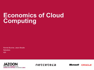Economics of Cloud Computing Ronnie Brunner, Jason Brazile Netcetera 420 
