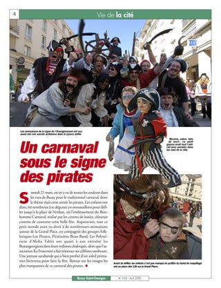 4                                                               Vie de la cité




    Les animateurs de la Ligue de l’Enseignement ont eux
    aussi mis une sacrée ambiance dans le joyeux défilé.
                                                                                                                            Bicorne, sabre, tête
                                                                                                                           de mort : ce petit


    Un carnaval                                                                                                          garçon avait tout l’atti-
                                                                                                                         rail pour parader dans
                                                                                                                         les rues de la ville.




    sous le signe
    des pirates
            amedi 21 mars, on en a vu de toutes les couleurs dans

    S       les rues de Bussy pour le traditionnel carnaval, dont
            le thème était cette année les pirates. Les enfants ont
    donc été nombreux à se déguiser en moussaillons pour défi-
    ler jusqu’à la place de Verdun, où l’embrasement du Bon-
    homme Carnaval, réalisé par les centres de loisirs, clôturait
    comme de coutume cette belle fête. Auparavant, tout ce
    petit monde avait eu droit à de nombreuses animations
    autour de la Grand Place, en compagnie des groupes folk-
    loriques Los Piratos, Piratissimo Brass Band. Les Polyné-
    siens d’Aloha Tahiti ont quant à eux entraîné les
    Buxangeorgiens dans leurs rythmes chaloupés, alors que l’as-
    sociation Ka Fraternité a fait résonner ses célèbres tambours.
    Une joyeuse sarabande qui a bien profité d’un soleil printa-
    nier bienvenu pour faire la fête. Retour sur les images les
                                                                         Avant de défiler, les enfants n’ont pas manqué de profiter du stand de maquillage
    plus marquantes de ce carnaval des pirates. n                        mis en place dès 12h sur la Grand Place.



                                                   Bussy Saint-Georges       N° 110 - Avril 2009
 