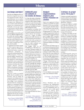Tribunes                                                                                          25


Les temps sont durs!                     Solidarité pour                          Budget :                                L’atrium : le projet
Faire face aux obligations de la col-    les enfants et                           Augmentations                           verra t’il le jour ?
lectivité en temps de crise n’a rien     les écoles de Bussy                      toujours plus                           L’équipe municipale majoritaire a
d’un parcours de santé. Cela est                                                  fortes d’années en                      le projet ambitieux de développer
                                         La Caisse des écoles est historique-
particulièrement vrai en matière                                                                                          à l'entrée de Bussy-Saint-Georges,
d’entretien de la voirie et surtout
                                         ment issue d'une initiative d'un com-    années
                                         merçant en 1849, conçue à l'origine                                              un espace commercial et de loisirs
des espaces verts. Sillonnant nos                                                 Après avoir augmenté de façon           dénommé « l’Atrium ».
                                         comme une caisse de secours pour
rues en vélo le week-end dernier,                                                 uniforme l’ensemble des impôts          Ce projet de 45,000 m2 est dédié
                                         pourvoir aux besoins des enfants
comme j’en ai maintenant pris                                                     locaux de 5 % il y a un an, la majo-    pour prés de la moitié de sa sur-
                                         n'ayant pas matériellement la possi-
l’habitude, je n’ai pu que consta-                                                rité municipale a décidé de réitérer    face à des activités de loisirs. Or, la
                                         bilité de fréquenter l'école.
ter qu’un petit coup de propre                                                    cette année encore, mais cette fois-    situation économique risque de
                                         Sa compétence est étendue à des
supplémentaire ne ferait pas de                                                   ci de 5,5 % : quasiment 11 %            remettre en cause ce projet par
                                         actions à caractère éducatif, cultu-
mal ici ou là.                                                                    d’augmentation en 14 mois, sans         manque d’investisseurs.
                                         rel, social et sanitaire en faveur des
Notre problème vient du fait qu’il                                                compter l’augmentation fiscale de         Le projet en lui-même est inté-
                                         enfants relevant de l'enseigne-
nous est difficile budgétairement                                                 la loi de finance du gouvernement       ressant. Nous nous sommes posi-
                                         ment du 1er degré. Il semble
de confier des missions supplé-                                                   pour le budget 2009. Le produit         tionnés il y a quelques temps déjà
                                         important de veiller à favoriser un
mentaires à nos prestataires. Dire                                                des impositions directes à Bussy        en soulevant un certain nombre
                                         lien de proximité entre les écoles et
que tout est de la faute de la crise                                              s’élève donc à 1249 € par habitant      de questions relatives au flux de
                                         la caisse des écoles, puisqu'une
pourrait paraître exagéré et pour-                                                quand la moyenne nationale des          circulation et à l’environnement.
                                         partie des compétences concer-
tant, nous ne sommes pas si loin                                                  communes similaires est 441€ par        Le Maire a donné par presse inter-
                                         nant les aides attribuées aux
que cela de la réalité.                                                           habitant.                               posée des informations montrant
                                         enfants lui a été transférée.
La trésorerie de la mairie connaît                                                Peu soucieux de l’impact que cet        que ce projet s’inscrivait bien dans
                                         Son budget 2 009 est de
en effet de graves signes de fai-                                                 accroissement de la pression fiscale    une perspective de développe-
                                         554000 € pour 3082 élèves ins-
blesse, comme de nombreuses                                                       peut avoir sur les Buxangeorgiens       ment durable. Mais qu’en est-il
                                         crits dans 9 groupes scolaires. Il
collectivités locales, comme de                                                   les plus faibles en pleine crise éco-   aujourd’hui si les investisseurs
                                         permet de financer le matériel, les
nombreuses entreprises, et                                                        nomique et sociale, le Maire a donc     reculent?
                                         travaux, les projets d’écoles, les
comme de nombreux particuliers,                                                   fait le choix de ne pas réduire les     La qualité du projet, revue à la
                                         classes de découvertes, les interve-
malheureusement. Certes, les                                                      charges qui auraient permis d’évi-      baisse, risque d’être sacrifiée. Nous
                                         nants auprès des écoles, l'initia-
pouvoirs publics, mesurant l’am-                                                  ter cette nouvelle augmentation.        ne voulons pas d’un projet qui ne
                                         tion à l’informatique (avec le B2I),
pleur du problème, ont tout fait                                                  Au contraire, il a décidé d’augmen-     répondrait pas aux normes de
                                         les projets européens, etc.
pour desserrer le verrou bancaire                                                 ter de nombreux postes comme les        qualité environnementale et
                                         Suite à une demande de longue
qui plombe encore aujourd’hui                                                     ‘Charges d’honoraires’qui ont           encore moins d’un énième centre
                                         date des parents, nous sommes heu-
l’économie, mais entre les bonnes                                                 doublé en un an pour atteindre          commercial même à vocation de
                                         reux que l’ensemble des membres
intentions et les faits réels, il faut                                            quasiment un demi-million d’eu-         loisirs. La dimension « parc de loi-
                                         de la caisse des écoles aient pu obte-
compter plusieurs semaines.                                                       ros), les ‘Frais de communica-          sirs indoor » doit rester l’axe cen-
                                         nir que le prix des classes de décou-
Même si nos pelouses n’attendent                                                  tion’plus 34 %), ou encore les          tral du projet, faute de quoi ce
                                         vertes soit calculé selon le revenu de
pas, il ne serait pas raisonnable                                                 ‘Voyages et déplacements’plus           dernier n’aurait plus de sens.
                                         la famille à partir de 2009.
d’engager de nouvelles dépenses                                                   50 %)!!!                                Pour nous il n’y a pas d’alterna-
                                         Une autre demande récurrente a
d’entretien.                                                                      C’est une décision avant tout poli-     tive possible si le projet voit le
                                         été soumise par les directeurs de
Bien sûr, il existe un marché                                                     tique: merci Monsieur le Maire.         jour, il doit être conforme aux
                                         groupes scolaires pour réaliser leurs
public dont les modalités seront                                                                                          orientations initiales, c’est la seule
                                         fêtes de fin d’année. Aujourd’hui
honorées, mais les marges de                                                         Le Groupe « Une Nouvelle             condition pour qu’il soit viable.
                                         avec 20000 habitants, notre ville
manœuvre sont réduites, pour ne                                                             Qualité De Ville »            Encore faut-il que nous sachions
                                         doit se doter d’une salle polyva-
pas dire inexistantes. Le contexte                                                                                        également combien ce projet va
                                         lente, une demande évidente de la
nous oblige à une orthodoxie                                                                                              coûter à la commune, même
                                         part de tous les acteurs associatifs
financière dont les conséquences                                                  Divers : Nombreux sont nos              indirectement.          Avons-nous
                                         et des écoles: un lieu de rencontre
négatives se remarquent parfois                                                   concitoyens qui souhaiteraient          encore les moyens d’un tel projet,
                                         favorisant la solidarité et permet-
lorsque l’on se promène en ville.                                                 voir repenser les heures d'ouver-       même si à terme il rapportera de
                                         tant de partager des moments forts
Je suis le premier à le regretter et à                                            ture de la médiathèque pour un          la taxe professionnelle et sera
                                         nécessaires pour promouvoir les
m’en excuser auprès de mes admi-                                                  accès plus aisé au plus grand           créateur d’emplois ?
                                         créations, les spectacles.
nistrés. Je veux leur dire avant tout                                             nombre, ne serait-ce qu’en
                                         Il est temps de donner de l’âme à
que nous avons besoin de la com-                                                  repoussant les heures d’ouvertu-                     Pierre LAFAYE
                                         notre ville.
préhension de tous par ces temps                                                  re et de fermeture, permettant           Le Groupe « Bussy en action »
difficiles; serrons-nous les coudes!                                              aux personnes qui rentrent de            http://www.bussyenaction.fr
                                          Le groupe « Bussy gagnant »
                                                                                  leur travail d’y accéder en soirée
                                         Yann DUBOSC, Nabia PISI,
  Jean-Claude LAMAGNÈRE                                                           (par exemple de 13h à 20h).
                                                      Xuan-Son KOU
    Premier-Adjoint au Maire
                                                 www.yanndubosc.com



                                                   Bussy Saint-Georges                N° 111 - Mai 2009
 