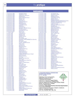 19 septembre 2008   GUENDOUZI Walid                         11 novembre 2008                 TETTEKPOE Théa
     21 septembre 2008   TRANQUILLE Théo                         13 novembre 2008                 VAUGEOIS Annaëlle
     21 septembre 2008   TAMA Roman-Alexandre                    14 novembre 2008                 DIDELOT Jonah
     22 septembre 2008   MORDIN Noah                             15 novembre 2008                 GNONHOUE Yohann
     22 septembre 2008   WAWA ZANGANO Nathan                     15 novembre 2008                 TROQUEREAU Soraya
     22 septembre 2008   BOUNLY Yoan                             15 novembre 2008                 SOQUET Gabriel
     22 septembre 2008   CHAIBI Arige                            16 novembre 2008                 RONDEAU Nalyvane
     25 septembre 2008   VOELCKEL Luc                            17 novembre 2008                 DOMINGUES DA SILVA-MORTZOU Kassandra
     25 septembre 2008   SINGKOUSON Ethan                        19 novembre 2008                 AMOURET-NACHAMPASSAK Kinaly
     25 septembre 2008   GREGORI Lucas                           20 novembre 2008                 FLORENTIN-MOREAU Tao
     26 septembre 2008   MONTAGNE Célia                          22 novembre 2008                 HUART Dieynaba
     27 septembre 2008   LASSERRE Pauline                        23 novembre 2008                 REMINIAC-TREMAUVILLE David
     28 septembre 2008   MHIRA Aya                               24 novembre 2008                 GAUGAIN Eléa
     30 septembre 2008   POINTIN Chloé                           25 novembre 2008                 HENRIQUES Mathias
     30 septembre 2008   BAUMIER -MATHIEU Etienne                28 novembre 2008                 INSOU-HEULIN Wilmine
     30 septembre 2008   CATTIER Clément                         28 novembre 2008                 AMAROUCHE Elias
     30 septembre 2008   LAGRANGE Marianne                       30 novembre 2008                 BRANDSTEIN Enzo
     30 septembre 2008   OULIA Ethan                             30 novembre 2008                 MONTOUT Shade
     1er octobre 2 008   PINTE Sohan                             1er décembre 2 008               GALANTI Maellys
     2 octobre 2 008     LEPAN Maxime                            2 décembre 2 008                 JACOT-GOMEZ Jade
26                                                     Vie pratique




     2 octobre 2 008     BéRODY Hugo                             2 décembre 2 008                 UNG Lissia
     4 octobre 2 008     HARGER Luka                             2 décembre 2 008                 OUANNAS Rania
     4 octobre 2 008     BONNOT Romain                           3 décembre 2 008                 SAROZA Maëwy
     6 octobre 2 008     WU Nicolas                              4 décembre 2 008                 MOTTE Erwann
     7 octobre 2 008     SIVI LEPINA Leeha                       5 décembre 2 008                 MODESTINE Sohan
     7 octobre 2 008     ROUSSEAU- DAVILA MÉNDEZ Eva-Gabriella   8 décembre 2 008                 AKERKAOU-COLIN Inès
     7 octobre 2 008     BUN Yohan                               8 décembre 2 008                 THEBAULT Noah
                                                       NAISSANCES




     9 octobre 2 008     DELCROS Thomas                          11 décembre 2008                 BENDRIA Assya
     9 octobre 2 008     PLOTIN- GARNIER Charlie                 11 décembre 2008                 COSTE Paul-Adrien
     9 octobre 2 008     RIVET Arthur                            12 décembre 2008                 NAJIB Amir
     9 octobre 2 008     TCHAI Arthur                            14 décembre 2008                 ZAMORD Maélys
     11 octobre 2008     BASTIDE Eryn                            15 décembre 2008                 HENG Lauryn
     11 octobre 2008     BRAZZALE Keilya                         16 décembre 2008                 JOLLY Néva
     11 octobre 2008     TOUNSI Lina                             16 décembre 2008                 HORTA MOURA Gabriel
     11 octobre 2008     MARCEAUX Mathieu                        17 décembre 2008                 GODDARD-FOFANA Salinah
     14 octobre 2008     CHOU Emma                               18 décembre 2008                 LA Laura-Lyn
     14 octobre 2008     NGUYEN Maxime                           18 décembre 2008                 FORCINAL Luna
     15 octobre 2008     FORESTIER Quentin                       18 décembre 2008                 CABANTOUS Arthur
     16 octobre 2008     ASSELIN Benjamin                        18 décembre 2008                 LEMAIRE-VALIN Baptiste
     16 octobre 2008     COMBO-MATSIONA Nasser-Elidjah           18 décembre 2008                 MAMMI Benjamin
     16 octobre 2008     NDAO Mohamed                            18 décembre 2008                 VILLE Tobias
     17 octobre 2008     BOUTELHA Amine                          19 décembre 2008                 DONMEZ Saad
     18 octobre 2008     GUY Tiago                               22 décembre 2008                 CARRACHA-EL BEZE Raphaël
     18 octobre 2008     BORGES DA VEIGA Enzo                    22 décembre 2008                 QUEMON Kiyan
     18 octobre 2008     PETIT Noah                              23 décembre 2008                 MOBIO Antony
     19 octobre 2008     KIRSCHBAUM-DE PAIVA Eva                 23 décembre 2008                 SENOCQ Noah
     22 octobre 2008     ETTER Sofia                             24 décembre 2008                 DIEDRICH Lucas
     23 octobre 2008     SMADJA- HANNA Alyssa                    24 décembre 2008                 BASSIEN-CRASSET Kiara
     23 octobre 2008     PAME Lola                               28 décembre 2008                 MHIRA Qayla
     24 octobre 2008     QUILLERÉ Ethan                          28 décembre 2008                 BLUKER Nathan
     24 octobre 2008     SASSADY Lanna                           28 décembre 2008                 NGUYEN-NAKPHOOM Mathis
     25 octobre 2008     CHARABANI Noham                         28 décembre 2008                 AZARQI Fadel
     25 octobre 2008     GUALERZI Marie                          29 décembre 2008                 ALBERTO DJITOUKOULOU Hana
     25 octobre 2008     ROBIN Léna                              31 décembre 2008                 TARALLO Chloé
     25 octobre 2008     THAO Axel
     27 octobre 2008     DIAKITE Idrissa

                                                                  LE MAGAZINE MUNICIPAL D’INFORMATIONS
     27 octobre 2008     IMPROTA Carmine

                                                                  DE BUSSY SAINT-GEORGES
     29 octobre 2008     MAXIMO Alicia

                                                                  N° 111 - Mai 2009
     31 octobre 2008     NEDE Laura
     31 octobre 2008     FAUSTIN Nina

                                                                  Réalisation: Service communication,
     31 octobre 2008     HCHIKAT Myriam

                                                                  Hôtel de Ville, place de la Mairie,
     2 novembre 2 008    TA Manyla

                                                                  77600 Bussy Saint-Georges.
     3 novembre 2 008    LEROND Tiago

                                                                  DIRECTEUR DE LA PUBLICATION : Hugues Rondeau.
     3 novembre 2 008    TISSERAND Kayla

                                                                  DIRECTEUR DE LA COMMUNICATION : Philippe Nicolas.
     3 novembre 2 008    GENEVEE Gabin

                                                                  RÉDACTEURS: Fabienne de Fromentel, Fabien Jambart, Philippe
     4 novembre 2 008    GIL Noa

                                                                  Nicolas, Julie Maréchaux, E-Medi@.
     4 novembre 2 008    JULIEN Ilyana

                                                                  RELECTEUR : Stéphane Brame.
     5 novembre 2 008    MARQUES ALEIXO Alexandre

                                                                  PHOTOGRAPHES : Thierry Labonne, Muriel Roux, Maud Foldesi, Magali Destobbeleir.
     5 novembre 2 008    CARETTE Yohan

                                                                  Tout en photo 0687252300
     6 novembre 2 008    MONCHAUX Antoine


                                                                  MAQUETTE, MISE EN PAGE : Eric Stetten, E-Medi@ - 0140802233.
     6 novembre 2 008    VITALIS-DESCHARREAUX Anahy


                                                                  IMPRESSION : le Reveil de la Marne.
     6 novembre 2 008    BARRY Safia


                                                                  DÉPÔT LÉGAL : Mai 2009. ISSN: 1284-1978.
     9 novembre 2 008    AGBEKO-SERVETTAZ Bérénice
     11 novembre 2008    SIVORAVONG Shayne
     11 novembre 2008    MAïGA Abby



                                        Bussy Saint-Georges          N° 111 - Mai 2009
 