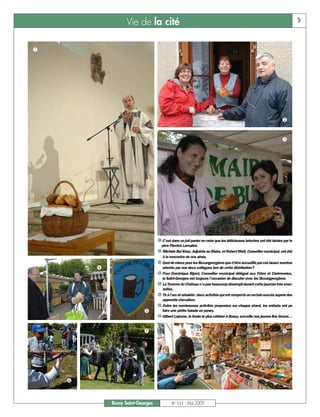 Vie de la cité                                                                                             5


å




                                                                                                                   ç


                                                                                                                   é




                                  å C’est dans un joli panier en osier que les délicieuses brioches ont été bénies par le
                                    père Pierrick Lemaître.
                                  ç Michèle Bui Khac, Adjointe au Maire, et Robert Msili, Conseiller municipal, ont été
                                     à la rencontre de nos aînés.
                                  é Quoi de mieux pour les Buxangeorgiens que d’être accueillis par ces beaux sourires
        è                            arborés par nos deux collègues lors de cette distribution?
                                  è Pour Dominique Bijard, Conseiller municipal délégué aux Fêtes et Cérémonies,
                                     la Saint-Georges est toujours l’occasion de discuter avec les Buxangeorgiens.
                                  ê La Taverne du Château n’a pas beaucoup désempli durant cette journée très enso-
                                     leillée.
                                  ë Tir à l’arc et arbalète: deux activités qui ont remporté un certain succès auprès des
                                     apprentis chevaliers.
                                  í Outre les nombreuses activités proposées sur chaque stand, les enfants ont pu
                          ê          faire une petite balade en poney.
                                  ì Gilbert Lejeune, le forain le plus célèbre à Bussy, surveille nos jeunes fins tireurs…


                          í                                                                                        ì




    ë


            Bussy Saint-Georges            N° 111 - Mai 2009
 