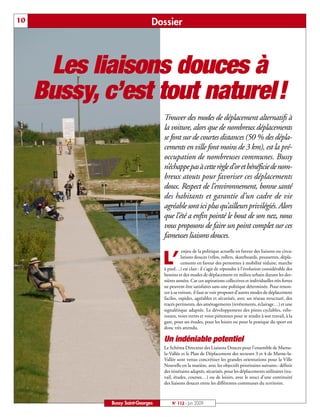 10                             Dossier



      Les liaisons douces à
     Bussy, c’est tout naturel!
                                   Trouver des modes de déplacement alternatifs à
                                   la voiture, alors que de nombreux déplacements
                                   se font sur de courtes distances (50 % des dépla-
                                   cements en ville font moins de 3 km), est la pré-
                                   occupation de nombreuses communes. Bussy
                                   n’échappe pas à cette règle d’or et bénéficie de nom-
                                   breux atouts pour favoriser ces déplacements
                                   doux. Respect de l’environnement, bonne santé
                                   des habitants et garantie d’un cadre de vie
                                   agréable sont ici plus qu’ailleurs privilégiés. Alors
                                   que l’été a enfin pointé le bout de son nez, nous
                                   vous proposons de faire un point complet sur ces
                                   fameuses liaisons douces.
                                             enjeu de la politique actuelle en faveur des liaisons ou circu-

                                   L’        lations douces (vélos, rollers, skateboards, poussettes, dépla-
                                             cements en faveur des personnes à mobilité réduite, marche
                                   à pied…) est clair : il s’agit de répondre à l’évolution considérable des
                                   besoins et des modes de déplacement en milieu urbain durant les der-
                                   nières années. Car ces aspirations collectives et individuelles très fortes
                                   ne peuvent être satisfaites sans une politique déterminée. Pour renon-
                                   cer à sa voiture, il faut se voir proposer d’autres modes de déplacement
                                   faciles, rapides, agréables et sécurisés, avec un réseau structuré, des
                                   tracés pertinents, des aménagements (revêtements, éclairage…) et une
                                   signalétique adaptée. Le développement des pistes cyclables, vélo-
                                   routes, voies vertes et voies piétonnes pour se rendre à son travail, à la
                                   gare, pour ses études, pour les loisirs ou pour la pratique du sport est
                                   donc très attendu.

                                   Un indéniable potentiel
                                   Le Schéma Directeur des Liaisons Douces pour l’ensemble de Marne-
                                   la-Vallée et le Plan de Déplacement des secteurs 3 et 4 de Marne-la-
                                   Vallée sont venus concrétiser les grandes orientations pour la Ville
                                   Nouvelle en la matière, avec les objectifs prioritaires suivants : définir
                                   des itinéraires adaptés, sécurisés, pour les déplacements utilitaires (tra-
                                   vail, études, courses…) ou de loisirs, avec le souci d’une continuité
                                   des liaisons douces entre les différentes communes du territoire.



             Bussy Saint-Georges       N° 112 - Juin 2009
 