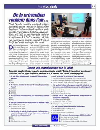 Vie municipale                                                                                                       15



  De la prévention
routière dans l’air…
Nicole Bezoulle, conseillère municipale déléguée
à la sécurité routière, s’était fixé un objectif: initier
les enfants à l’utilisation du vélo en ville, en appli-
quant les règles de sécurité. C’est chose faite aujour-
d’hui: avec l’aide de Jean-Marc Bort, chargé de
développement de la GMF Assurances, et de poli-                                     Les élèves écoutent attentivement les explications de Jean-Marc Bort, de la GMF.
ciers municipaux, toutes les classes de 6e ont pu
                                                                                    support papier et à l’écran. Les ques-        se partagent les tâches, David Vidal
bénéficier d’une formation fort bien menée.                                         tions sont lues à haute voix par Jean-        abordant plutôt les aspects législatifs et
         eux matinées par semaine, la    GMF Assurances (1er assureur des           Marc Bort et, le cas échéant, précisées.      Jean-Marc Bort le côté sécurité. Les

D        petite équipe dispense une
         leçon un peu particulière aux
élèves des collèges Anne-Frank,
                                         agents du service public), qui a prêté
                                         le matériel nécessaire à ces séances et
                                         a réalisé, en collaboration avec la
                                                                                    Après un court instant de réflexion, le
                                                                                    chargé de développement de la GMF
                                                                                    Assurances procède à un vote à main
                                                                                                                                  élèves sont très réceptifs et compren-
                                                                                                                                  nent les enjeux de cet exercice; ils quit-
                                                                                                                                  tent la salle avec plein de bons conseils
Jacques-Yves-Cousteau et Claude-         police municipale, un test de 10 ques-     levée. Les élèves sont réactifs et intéres-   en tête, prêts à délivrer la même leçon
Monet. En effet, il s’agit d’expliquer   tions sur le thème du vélo. Celui-ci est   sés, ils se prêtent tout de suite au jeu.     à leurs parents en rentrant de l’école…
aux collégiens leurs droits et devoirs   distribué aux élèves au début de           La réponse qui obtient la majorité des        Satisfaite de la réussite de ces modules,
quant à la pratique du vélo, à travers   chaque séance. Les questions sont          voix est validée à l’écran, et l’ordina-      Nicole Bezoulle prévoit à présent des
des questions ludiques. Ceci a été       également reprises dans une vidéo          teur donne la solution. David Vidal           séances de ce type à partir du CP ainsi
                                                                                                                                                                      ,
rendu possible grâce à Jean-Marc         projetée au tableau. Ainsi, les enfants    explique alors aux collégiens le pour-        que des interventions dans les lycées,
Bort, chargé de développement de la      peuvent suivre le test à la fois sur le    quoi du comment; les deux hommes              axées sur le thème des deux-roues. n

                                    Testez vos connaissances sur le vélo!
Connaissez-vous les règles à respecter lorsqu’on enfourche un vélo ? Tentez de répondre au questionnaire
ci-dessous, celui sur lequel ont planché les élèves de 6e, et mesurez votre taux de réussite page 26 !
1 - Un vélo doit-il obligatoirement être équipé d’éclairage avant                   6 - Pour un cycliste, qu’est-ce qu’un sas de sécurité?
    et arrière?                                                                     A. Une piste spécifique pour permettre aux cyclistes de circuler
A. OUI                                                                              B.Un espace aménagé avant les feux de signalisation et réservé aux cyclistes
B. NON                                                                              C. Une rue interdite à tous les véhicules à l’exception des cycles
2 - En moyenne, combien de vélos sont-ils volés chaque année en                     7 - Sur quelle(s) voie(s) doit se placer un cycliste qui aborde un
    France?                                                                             carrefour à sens giratoire pour emprunter la sortie de gauche?
A. 150000                                                                           A. Sur la voie de droite
B. 300000                                                                           B. Sur la voie de gauche
C. 400000                                                                           C. Sur l’une ou l’autre de ces voies
3 - Peut-on utiliser le mobilier urbain pour attacher sa bicyclette?                8 - Lorsque l’on est à vélo, de quelle manière est-il préférable de
A. OUI                                                                                  transporter ses paquets?
B. NON                                                                              A. Les sangler sur le porte-bagage
                                                                                    B. Les porter dans un sac, sur son dos
4 - Quel type d’amende encourt-on en circulant sur le trottoir à vélo?
                                                                                    C. Les sangler sur le guidon du vélo
A. Une amende de 2e classe
B. Une amende de 3e classe                                                          9 - A vélo, comment peut-on transporter un passager?
C. Une amende de 4e classe                                                          A. Sur le porte-bagage (« à califourchon »)
5 - Une infraction au Code de la route, commise à vélo, entraîne-t-                 B. Sur le cadre du vélo
    elle un retrait de points dès lors que la personne impliquée est                C. Sur un siège distinct et solidement fixé
    titulaire du permis de conduire?                                                                 10 - En présence de ce panneau, que doit faire le cycliste?
A. OUI                                                                                               A. Il doit emprunter la piste cyclable
B. NON                                                                                               B. Il peut continuer sur la chaussée
C. Cela dépend des infractions                                                                       C. Il a le choix entre la piste cyclable et la chaussée

                                                   Bussy Saint-Georges                    N° 112 - Juin 2009
 