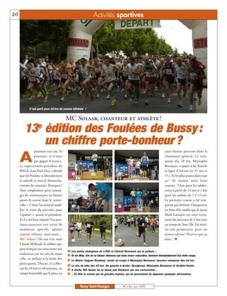 20                                                                 Activités sportives




             C’est parti pour 10 km de course effrénée !


                                            MC Solaar, chanteur et athlète !
         13e édition des Foulées de Bussy :
             un chiffre porte-bonheur ?
                  première vue, oui. Et                                                                                            assez bonne position dans le

     A            pourtant, ce n’était
                  pas gagné d’avance.
     Le superstitieux président du
                                                                                                                                   classement général. Le vain-
                                                                                                                                   queur des 10 km, Mustapha
                                                                                                                                   Bennacer, a quant à lui franchi
     BSGA, Jean-Paul Zita, a décidé                                                                                                la ligne d’arrivée en 31 mn et
     que les Foulées se dérouleraient          å                                         ç                                         57 s. Et les plus jeunes dans tout
     le samedi et non le dimanche,                                                                                                 ça ? Ils avaient aussi leurs
     comme de coutume. Pourquoi ?                                                                                                  courses : 3 km pour les adoles-
     Tout simplement pour avanta-                                                                                                  cents à partir de 14 ans et 1 km
     ger les commerçants en faisant                                                                                                pour les enfants de 7 à 13 ans.
     passer la course dans le centre-                                                                                              La première course a été rem-
     ville. « C’était l’occasion de modi-      é                                         è                                         portée par Jérémie Charpentier
     fier le tracé du parcours pour                                                                                                en 9mn 49s, tandis que le jeune
     l’aplanir », ajoute le président.                                                                                             Maël Lamotte est sorti victo-
     Et il a été bien inspiré ! Les nou-                                                                                           rieux du parcours de 1 km avec
     veaux parcours ont attiré de                                                                                                  un temps de 3mn 20s. Un résul-
     nombreux sportifs, adultes                                                                                                    tat très prometteur pour ces
     comme enfants, mais aussi…                                                                                                    jeunes talents ! Pourvu que ça
     MC Solaar ! De son vrai nom               ê                                         ë                                         dure…n
     Claude M'Barali, le célèbre rap-
     peur français est venu tester son
                                            å Les petits champions du 1 000 m trônent fièrement sur le podium…
     endurance sur les sols de notre        ç Et les filles, loin de se laisser distancer par leurs rivaux masculins, tiennent triomphalement leur belle coupe.
     ville, se mêlant à la foule des        é Le Maire, Hugues Rondeau, remet sa coupe à Mustapha Bennacer, heureux vainqueur des 10 km.
     participants. Discret, il a effec-
                                            è Le trio de tête des 10 km. De gauche à droite : Boudjemai, Mustapha Bennacer et Ibrahim Kante.
     tué les 10 km en 48 minutes, un        ê A droite, MC Solaar ne se laisse pas distancer par ses concurrents…
     temps honorable qui le place en        ë …Et finit la course par de grandes foulées, qui lui permettent de dépasser quelques adversaires.


                                                       Bussy Saint-Georges                   N° 112 - Juin 2009
 