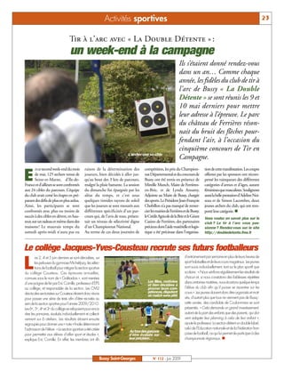 Activités sportives                                                                                                 23


                                   Tir à l’arc avec « La Double Détente » :
                                   un week-end à la campagne
                                                                                                                 Ils s’étaient donné rendez-vous
                                                                                                                 dans un an… Comme chaque
                                                                                                                 année, les fidèles du club de tir à
                                                                                                                 l’arc de Bussy « La Double
                                                                                                                 Détente » se sont réunis les 9 et
                                                                                                                 10 mai derniers pour mettre
                                                                                                                 leur adresse à l’épreuve. Le parc
                                                                                                                 du château de Ferrières réson-
                                                                                                                 nait du bruit des flèches pour-
                                                                                                                 fendant l’air, à l’occasion du
                                                                                                                 cinquième concours de Tir en
                                                                            L’archer vise sa cible
                                                                                                                 Campagne.
        n ce second week-end du mois           raison de la détermination des          compétition, les prix du Champion-           tion de cette manifestation. Les coupes

E       de mai, 125 archers venus de
        Seine-et-Marne, d’Ile-de-
France et d’ailleurs se sont confrontés
                                               joueurs, bien décidés à aller jus-
                                               qu’au bout des 3 km de parcours,
                                               malgré la pluie battante. La session
                                                                                       nat Départemental et du concours de
                                                                                       Bussy ont été remis en présence de
                                                                                       Mireille Munch, Maire de Ferrières-
                                                                                                                                    offertes par les sponsors ont récom-
                                                                                                                                    pensé les vainqueurs des différentes
                                                                                                                                    catégories d’armes et d’âges, autant
aux 24 cibles du parcours. L’équipe            du dimanche fut épargnée par les        en-Brie, et de Lynda Amamy,                  féminines que masculines. Soulignons
du club avait corsé les étapes en pré-         aléas du temps, et c’est sous           Adjointe au Maire de Bussy, chargée          aussi la belle prestation d’Adeline Noi-
parant des défis de plus en plus ardus.        quelques timides rayons de soleil       des sports. Le Président Jean-François       seau et de Simon Lacombes, deux
Ainsi, les participants se sont                que les joueurs se sont mesurés aux     Chobillon n’a pas manqué de remer-           jeunes archers du club, qui ont rem-
confrontés avec plus ou moins de               différentes spécificités d’un par-      cier les mairies de Ferrières et de Bussy,   porté leur catégorie. n
succès à des cibles en dévers, en hau-         cours qui, de l’avis de tous, présen-   le Crédit Agricole de la Brie et le Géant    Vous voulez en savoir plus sur le
teur, sur un radeau et même dans des           tait un niveau de sélectivité digne     Casino de Ferrières, des partenaires         club ? Le tir à l’arc vous pas-
maisons ! Le mauvais temps du                  d’un Championnat National.              précieux dont l’aide matérielle et logis-    sionne ? Rendez-vous sur le site
samedi après-midi n’aura pas eu                Au terme de ces deux journées de        tique a été précieuse dans l’organisa-       http://doubledetente.free.fr



Le collège Jacques-Yves-Cousteau recrute ses futurs footballeurs
                                                                                                                     d’entrainement par semaine en plus de leurs heures de

L
        es 2, 4 et 5 juin derniers se sont déroulées, sur
        les pelouses du gymnase Michel-Jazy, les sélec-                                                              sport habituelles et de leurs cours magistraux. Les jeunes
        tions de football pour intégrer la section sportive                                                          sont suivis individuellement, tant sur le plan sportif que
du collège Cousteau. Ces épreuves annuelles,                                                                         scolaire: « Nous vérifions régulièrement les résultats de
connues sous le nom de « Goléadors », sont menées                                                                    chacun et, si nous constatons des faiblesses répétées
d’une poigne de fer par Eric Cornille, professeur d’EPS                                  Les filles, motivées        dans certaines matières, nous écartons quelque temps
                                                                                         et bien décidées à
au collège, et responsable de la section. Les CM2                                        prouver leurs com-          l’élève du club afin qu’il puisse se recentrer sur les
des écoles sectorisées sur Cousteau étaient donc réunis                                  pétences, disputent         cours ». Les jeunes doivent donc être organisés et moti-
                                                                                         un match sans pitié
pour passer une série de tests afin d’être recrutés au                                                               vés, d’autant plus que tous ne viennent pas de Bussy:
sein de la section sportive pour l’année 2009/2010.                                                                  cette année, des candidats de Coulommiers se sont
Les 6e, 5e, 4e et 3e du collège se relayaient pour enca-                                                             présentés. « Cela demande un grand investissement,
drer les primaires, évalués individuellement et collecti-                                                            autant de la part des enfants que des parents, qui doi-
vement sur 6 ateliers. Les résultats étaient ensuite                                                                 vent adapter leur planning à celui de leur enfant »,
regroupés pour donner une « note » finale déterminant                                                                ajoute le professeur. La section détient un double label,
l’admission de l’élève. « La section sportive a été créée                                                            celui de l’Education nationale et de la Fédération fran-
                                                                              Au tour des garçons
pour permettre aux élèves d’allier sport et études »,                        d’être évalués sur                      çaise de football, ce qui lui permet de participer à des
explique Eric Cornille. En effet, les membres ont 4h                         leur précision…                         championnats régionaux. n




                                                          Bussy Saint-Georges                N° 112 - Juin 2009
 