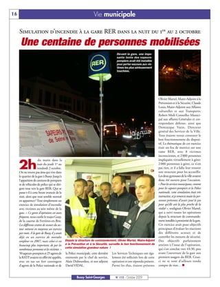 16                                                             Vie municipale

     Simulation d’incendie à la gare RER dans la nuit du 1er au 2 octobre
      Une centaine de personnes mobilisées
                                                                                  Devant la gare, une impo-
                                                                                  sante tente des sapeurs-
                                                                                  pompiers avait été installée
                                                                                  pour porter secours aux vic-
                                                                                  times les plus sérieusement
                                                                                  touchées.




                                                                                                                   Olivier Martel, Maire-Adjoint à la
                                                                                                                   Prévention et à la Sécurité, Claude
                                                                                                                   Louis, Maire-Adjoint aux Affaires
                                                                                                                   culturelles et aux Transports,
                                                                                                                   Robert Msili Conseiller Munici-
                                                                                                                   pal aux affaires Générales et cor-
                                                                                                                   respondant défense, ainsi que
                                                                                                                   Dominique Vatin, Directeur
                                                                                                                   général des Services de la Ville.
                                                                                                                   Tous étaient venus constater le
                                                                                                                   bon fonctionnement du disposi-
                                                                                                                   tif. La thématique de cet exercice
                                                                                                                   était un feu de motrice sur une
                                                                                                                   rame RER, avec 8 victimes
                                                                                                                   inconscientes, et 2 000 personnes
                       du matin dans la                                                                            impliquées virtuellement à gérer.

     2h               nuit du jeudi 1er au
                      vendredi 2 octobre.
     On ne trouve pas âme qui vive dans
                                                                                                                   2 000 personnes à gérer, ce n’est
                                                                                                                   pas rien, et il a fallu leur trouver
                                                                                                                   une structure pour les accueillir.
     le quartier de la gare à Bussy. Jusqu’à                                                                       Les deux gymnases de la ville avaient
     l’apparition de camions de pompiers                                                                           donc été ouverts pour l’occasion.
     et de véhicules de police qui se diri-                                                                        « Pour les services municipaux, comme
     gent tous vers la gare RER. Que se                                                                            pour les sapeurs-pompiers et la Police
     passe-t-il à cette heure avancée de la                                                                        nationale, cette simulation était très
     nuit, alors que tout semble normal                                                                            instructive, et je remercie toutes les per-
     en apparence? Tout simplement un                                                                              sonnes présentes d’avoir joué le jeu
     exercice de simulation d’incendie                                                                             pour qu’elle soit la plus proche de la
     avec victimes au sein même de la                                                                              réalité », soulignait Olivier Martel,
     gare. « Ce genre d’opération est assez                                                                        qui a suivi toutes les opérations
     fréquent, nous confie le major Guay,                                                                          depuis la structure de commande-
     de la caserne de Ferrières-en-Brie.                                                                           ment installée à proximité de la gare.
     Les différents centres de secours du sec-                                                                     Cet exercice avait pour objectifs
     teur mènent en moyenne un exercice                                                                            principaux d’évaluer les réactions
     par mois. A la gare de Bussy, il y avait                                                                      des différents acteurs et de
     déjà eu un exercice de moindre                                                                                contrôler les mesures de sécurité.
     ampleur en 2007, mais celui-ci est Depuis la structure de commandement, Olivier Martel, Maire-Adjoint         Des objectifs parfaitement
     beaucoup plus important, de par les à la Prévention et à la Sécurité, surveille le bon fonctionnement de      atteints à l’issue de l’opération,
     nombreuses personnes et les victimes. » cette simulation grandeur nature !                                    qui s’est conclue vers 4 h 30, peu
     50 sapeurs-pompiers et 25 agents de la Police municipale, cette dernière Les Services Techniques ont éga-     avant l’ouverture de la gare aux
     la RATP avaient en effet été appelés, emmenée par le chef de service, lement été sollicités lors de cette     premiers usagers du RER. Ceux-
     avec en sus un fort contingent Alain Dubourdieu, et son adjoint opération et ont répondu présent.             ci ne se sont d’ailleurs rendu
     d’agents de la Police nationale et de David VIDAL.                         Parmi les élus, étaient présents   compte de rien… n


                                                  Bussy Saint-Georges            N° 115 - Octobre 2009
 