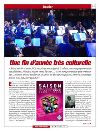Dossier                                                                                11




 Une fin d’année très culturelle
A Bussy, cette fin d’année 2009 sera placée sous le signe de la culture, avec une programmation
très alléchante. Musique, théâtre, conte, hip-hop…: il y en aura pour tous les goûts et tous les
âges. L’occasion de nous pencher sur un service des plus dynamiques qui, à travers ses multiples
actions, nous fait aimer la culture!
       n ce mois de décembre si féérique, qui sera                                               La musique sera également le fer de lance le

E      comme de coutume marqué par les prépara-
       tifs de Noël, il faudra laisser, sans faute, une
petite place dans son agenda pour les rendez-vous
                                                                                                 samedi 5 décembre, d’un concert/découverte du
                                                                                                 cor, afin de faire découvrir cet instrument rare
                                                                                                 et de valoriser le fonds de partitions et de CD de
que la Direction des Affaires culturelles a concoctés                                            la médiathèque. Ce sont les cornistes Yves
pour finir l’année en beauté.                                                                    Delannoy et Daniel Catanalotti, qui mèneront
Et qui dit Noël dit bien évidemment, dans un pre-                                                les débats musicaux!
mier temps, concert de Noël! Il aura lieu le jeudi                                                                    Du côté théâtral, la compagnie
17 décembre au gymnase Maurice-Herzog et                                                                              Solentiname proposera le
réunira les trois formations phares du Conservatoire                                                                  dimanche 13 décembre une
Jean-Sébastien-Bach: l’Harmonie cadets, l’Harmo-                                                                      lecture théâtralisée de « La
nie juniors et la Grande Harmonie, dirigée par José                                                                   Bande mouchetée », un épi-
Vizinho. Les mélomanes auront d’ailleurs d’autres                                                                     sode de Sherlock Holmes,
occasions de sortir, avec la célébration musicale et                                                                  le personnage imaginé par
vocale de l’Avent, le vendredi 11décembre en l’Eglise                                                                 Arthur Conan Doyle. Le
du village, mais aussi, une semaine plus tard, avec le                                           célèbre détective y sera plongé, comme les specta-
concert proposé par le tout nouvel Orchestre sym-                                                teurs au cœur d’évènements étranges se déroulant
phonique formé par les conservatoires de Bussy et                                                dans un château… Suspense garanti à Maurice
de Lagny-sur-Marne et par l’Union musicale de                                                    Koehl pour les amateurs d’émotions fortes!
Lagny. Cet ensemble interprètera, en l’Eglise Notre-                                             A la médiathèque, décembre nous plongera dans
Dame du Val, des extraits du plus célèbre opéra de                                               l’univers du conte, avec plusieurs conteurs qui nous
Mozart, « La Flûte enchantée ».                                                                  raconteront pleins d’histoires à dormir debout (voir

                                                                                                                                    Suite p.11 Ë

                                                      Bussy Saint-Georges   N° 116 - Novembre 2009
 