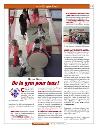 Activités sportives                                                                                                21


                                                                                                                  ¯ GYMNASTIQUE ARTISTIQUE MAS-
                                                                                                                  CULINE (GAM): Gym au sol et aux agrès en loi-
                                                                                                                  sirs ou compétitions à partir de 6 ans (Sol, Arçons,
                                                                                                                  Anneaux, Saut, Barres parallèles, Barre fixe).
                                                                                                                  ¯ GYMNASTIQUE ARTISTIQUE FÉMI-
                                                                                                                  NINE (GAF): Gym aux agrès en loisirs et com-
                                                                                                                  pétitions à partir de 6 ans (Saut, Barres, Poutre, Sol).




                                                                                                              Ce mois-si, un petit zoom sur les Kids s’impose.

                                                                                                              ROULER, RAMPER, GRIMPER, SAUTER…
                                                                                                              C’est ce que Kid’Gyms propose aux enfants non
                                                                                                              encore scolarisés (à partir de deux ans et demi)!
                                                                                                              En bref, s’amuser en toute sécurité avec du maté-
                                                                                                              riel adapté et des instructeurs qualifiés.
                                                                                                              Cette activité met l’accent sur le développement
                                                                                                              psychomoteur de l’enfant car elle lui permet d’ac-
                                                                                                              quérir une certaine aisance corporelle et de déve-
                                                                                                              lopper sa coordination et sons sens de l’équilibre.
                                                                                                              Nous avons aujourd’hui 120 enfants répartis en
                                                                                                              5 groupes. Pour les deux groupes de tout-petits (nés
                                                                                                              en 2006 et 2007), nous avons souhaité également
                                                                                                              insister sur le partage parent/enfant puisque les
                                                                                                              parents assistent à tous les cours et sont même
                                                                                                              amenés à aider les éducateurs.
                                                                                                              Pour les plus grands (nés en 2004 et 2005), dont
                                         Bussy Gyms                                                           l’autonomie est renforcée par l’appropriation des
                                                                                                              parcours et activités proposés, la pratique de cette

       De la gym pour tous !                                                                                  discipline leur permet de s’orienter vers les différentes
                                                                                                              disciplines gymniques (GAF, GAM, GR). C’est
                                                                                                              aussi pour cela que nous avons créé cette année, un
                                   réé le 10 novembre       ching, step, renforcement musculaire, gym

           C
                                                                                                              groupe dédié à la GR pour les fillettes nées en 2005.
                                  1995, Bussy Gyms          douce étirements, cardio, etc.).
                                  ne cesse de grandir       ¯ PILÂTES: Cette méthode permet de rééqui-        A Bussy Gyms, nous aimons aussi faire la fête, et
                          et de gravir les échelons, et     librer les muscles du corps, en se concentrant    profitons de chaque évènement du calendrier pour
                          aujourd’hui, c’est avec           sur les muscles principaux qui interviennent      organiser des cours à thème avec les enfants (Hal-
                          Nathalie LUPI et son équipe       dans l'équilibre du corps et le maintien de la    loween, Noël, Pâques), où tout le monde vient
                          d’une vingtaine de bénévoles      colonne vertébrale. On essaie de renforcer        déguisé et où leur sont distribués sucreries et petits
que le club continue d’avancer!                             les muscles trop faibles et de décontracter les   présents. D’ailleurs, les enfants, nous avons
                                                            muscles trop tendus. On tient également           rendez-vous avec le Père Noël le samedi
Bussy Gyms, c’est de la gym pour tous, avec de              compte du rythme de la respiration lors de        19 décembre 2009.
nombreuses sections pour tous les âges et tous              l'exécution des mouvements, du bon aligne-
les niveaux:                                                ment de la colonne et du maintien d'une           Chaque saison se termine aussi en fête avec le spec-
                                                            bonne posture générale.                           tacle de fin d’année qui permet aux enfants de mon-
    ¯ KID’GYMS: Apprentissage de la gymnas-                 ¯ GYMNASTIQUE RYTHMIQUE (GR):                     trer à leurs parents les progrès qu’ils ont accomplis
    tique à travers des activités ludiques pour les         Gymnastique au sol avec des engins (mas-          tout au long de l’année.
    enfants à partir de 2 ans et demi.                      sues, ballon, cerceau, ruban, corde, mains
    ¯ GYMNASTIQUE ADULTES : Cours                           libres) en loisirs et compétitions à partir de    Le mois prochain, nous aurons le plaisir de vous
    s’adressant aux adultes et ados avec du stret-          6 ans.                                            retrouver avec la Gymnastique Adultes. n


                                                      Bussy Saint-Georges            N° 116 - Novembre 2009
 