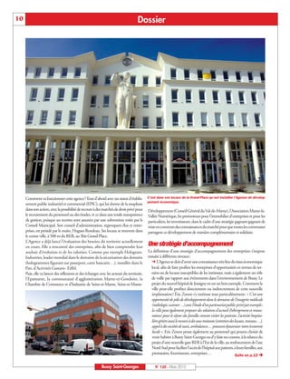 BUSSYMAG120_GABARIT BUSSYMAG NEW2009 23/03/10 09:45 Page10




      10                                                                                 Dossier




           Comment va fonctionner cette agence? Tout d’abord avec un statut d’établis- C’est dans ces locaux de la Grand-Place qu’est installée l’Agence de dévelop-
           sement public industriel et commercial (EPIC), qui lui donne de la souplesse pement économique.
           dans son action, avec la possibilité de recours à des marchés de droit privé pour Développement (Conseil Général du Val-de-Marne), l’Association Marne-la-
           le recrutement du personnel ou des études, et ce dans une totale transparence Vallée Numérique, les promoteurs pour l’immobilier d’entreprises et pour les
           de gestion, puisque ses recettes sont assurées par une subvention votée par le particuliers, les investisseurs, dans le cadre d’une stratégie gagnant-gagnant de
           Conseil Municipal. Son conseil d’administration, regroupant élus et entre- mise en commun des connaissances du marché pour que toutes les communes
           prises, est présidé par le maire, Hugues Rondeau. Ses locaux se trouvent dans partagent ce développement de manière complémentaire et solidaire.
           le centre-ville, à 500 m du RER, au 3bis Grand-Place.
           L’Agence a déjà lancé l’évaluation des besoins du territoire actuellement
           en cours. Elle a rencontré des entreprises, afin de bien comprendre leur Une stratégie d’accompagnement
           souhait d’évolution et de les valoriser. Comme par exemple Hologram. La définition d’une stratégie d’accompagnement des entreprises s’impose
           Industries, leader mondial dans le domaine de la sécurisation des données ensuite à différents niveaux:
           (hologrammes figurant sur passeport, carte bancaire…), installée dans le              L’Agence se doit d’avoir une connaissance très fine du tissu économique
           Parc d’Activités Gustave- Eiffel.                                                   local, afin de faire profiter les entreprises d’opportunités en termes de ter-
           Puis, elle va lancer des réflexions et des échanges avec les acteurs du territoire, rains ou de locaux susceptibles de les intéresser, mais a également un rôle
           l’Epamarne, la communauté d’agglomération Marne-et-Gondoire, la                     de veille par rapport aux événements dans l’environnement de Bussy. Le
           Chambre de Commerce et d’Industrie de Seine-et-Marne, Seine-et-Marne-               projet du nouvel hôpital de Jossigny en est un bon exemple. Comment la
                                                                                               ville peut-elle profiter directement ou indirectement de cette nouvelle
                                                                                               implantation? Éric Zenon s’y intéresse tout particulièrement: « C’est une
                                                                                               opportunité de pôle de développement dans le domaine de l’imagerie médicale
                                                                                               (radiologie, scanner…) avec l’étude d’un partenariat public-privé par exemple;
                                                                                               la ville peut également proposer des solutions d’accueil (hébergement et restau-
                                                                                               ration) pour le séjour des familles venant visiter les patients; l’activité hospita-
                                                                                               lière génère aussi le recours à des sous-traitants (entretien des locaux, travaux…),
                                                                                               appel à des sociétés de taxis, ambulances… pouvant dynamiser notre économie
                                                                                               locale ». Eric Zenon pense également au personnel qui pourra choisir de
                                                                                               venir habiter à Bussy Saint-Georges ou d’y faire ses courses, à la relance du
                                                                                               projet d’une nouvelle gare RER à l’Est de la ville, au renforcement de l’axe
                                                                                               Nord-Sud pour faciliter l’accès de l’hôpital aux patients, à leurs familles, aux
                                                                                               prestataires, fournisseurs, entreprises…                          Suite en p.12 Ë

                                                                Bussy Saint-Georges                  N° 120 - Mars 2010
 