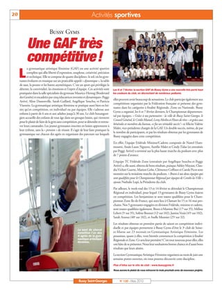 BUSSYMAG120_GABARIT BUSSYMAG NEW2009 23/03/10 09:46 Page20




      20                                                                    Activités sportives

                                      Bussy Gyms

                 Une GAF très
                 compétitive!
                 a gymnastique artistique féminine (GAF) est une activité sportive

           L     complète qui allie liberté d’expression, souplesse, créativité, précision
                 et technique. Elle se compose de quatre disciplines: le sol, où les gym-
           nastes évoluent en musique sur un praticable appelé « dynamique », la table
           de saut, la poutre et les barres asymétriques. C'est un sport qui privilégie la
           détente, la convivialité, les émotions et l’esprit d'équipe. Ces activités sont      Les 6 et 7 février, la section GAF de Bussy Gyms a une nouvelle fois porté haut
           pratiquées dans la salle spécialisée du gymnase Maurice-Herzog (Boulevard            les couleurs du club, en décrochant de nombreux podiums.
           des Genêts) et encadrées par cinq éducatrices investies et dynamiques: Peggy
                                                                                                elles peuvent avoir beaucoup de sensations. Le club participe également aux
           Arrivé, Aline Dassonville, Sarah Gaillard, Angélique Souchu, et Patricia
                                                                                                compétitions organisées par la Fédération française et présente des gym-
           Visentin. La gymnastique artistique féminine se pratique aussi bien en loi-
                                                                                                nastes dans les catégories à finalité Régionale, Zone ou Nationale. Bussy
           sirs qu’en compétition, en individuel ou par équipes. Elle s’adresse aux
                                                                                                Gyms a organisé, les 6 et 7 février derniers, le Championnat départemen-
           enfants à partir de 6 ans et aux adultes jusqu’à 30 ans. Le club buxangeor-
                                                                                                tal par équipes. « Grâce à nos partenaires - la ville de Bussy Saint-Georges, le
           gien accueille des enfants de tout âge dans ses groupes loisirs, qui viennent
                                                                                                Conseil Général, le Crédit Mutuel, Leroy Merlin et Fleurs de rêve – et grâce aux
           pour le plaisir de faire de la gym sans compétition, pour se détendre et retrou-
                                                                                                bénévoles et membres du bureau, ce fut un véritable succès! » se félicite Valérie
           ver leurs camarades. Les jeunes gymnastes inscrites en loisirs apprennent à
                                                                                                Malet, vice-présidente chargée de la GAF. Un double succès, même, de par
           leur rythme, sans la « pression » de réussir. Il s’agit de leur faire pratiquer la
                                                                                                le nombre de participants, et par les résultats obtenus par les gymnastes de
           gymnastique sur chacun des agrès en organisant des parcours sur lesquels
                                                                                                Bussy engagées dans cette compétition.
                                                                                                En effet, l’équipe Fédérale Minime/Cadette composée de Nawel Ham-
                                                                                                moumi, Anaïs-Laure Nguyen, Aurélie Malet et Cindy Tidas (et entraînée
                                                                                                par Peggy Arrivé) a terminé sur la plus haute marche du podium avec plus
                                                                                                de 7 points d’avance.
                                                                                                L’équipe TC Fédérale Zone (entraînée par Angélique Souchu et Peggy
                                                                                                Arrivé) a, elle aussi, obtenu de bons résultats, puisque Ashley Mayaut, Clau-
                                                                                                dia Vichier Guerre, Marion Gobe, Clémence Coffinet et Carole Picot sont
                                                                                                montées sur la troisième marche du podium. « Bravo à nos deux équipes qui
                                                                                                sont qualifiées pour le Championnat Régional par équipes de Combs-la-Ville »
                                                                                                ajoute Nathalie Lupi, la Présidente du club.
                                                                                                Par ailleurs, le week-end des 13 et 14 février se déroulait le Championnat
                                                                                                Régional en individuel, pour lequel 13 gymnastes de Bussy Gyms étaient
                                                                                                en compétition. Les benjamines se sont toutes qualifiées pour le Cham-
                                                                                                pionnat Zone Ile-de-France, qui aura lieu à Clamart les 15 et 16 mai pro-
                                                                                                chains. Nos 5 gymnastes engagées en division Fédérale, minime et cadette,
                                                                                                sont toutes qualifiées également. Bravo à Martine Bui (17e sur 35), Méline
                                                                                                Lebert (5e sur 35), Solène Bonnet (12e sur 102), Justine Vesin (45e sur 102),
                                                                                                Sarah Azzouz (40e sur 102), et Axelle Meunier (25e sur 32).
                                                                                                Les résultats obtenus en première partie de saison en compétition indivi-
                                                                                                duelle et par équipes permettent à Bussy Gyms d’être le 3e club de Seine-
                                                               Le saut de cheval
                                                               constitue l’un des               et-Marne sur 23 recensés en Gymnastique Artistique Féminine. Les
                                                               4 agrès de la gym-               poussines, quant à elles, vont bientôt commencer la compétition à finalité
                                                               nastique artistique              Régionale et Zone. Ce sera leur première! C’est tout nouveau pour elles, elles
                                                               féminine.
                                                                                                ont hâte de se présenter. Nous leur souhaitons bonne chance et d’aussi bons
                                                                                                résultats que leurs aînées.
                                                                                                La section Gymnastique Artistique Féminine organisera au mois de juin une
                                                                                                semaine portes ouvertes, où vous pourrez découvrir cette discipline.
                                                                                                Plus d’infos sur le site du club : www.bussygyms.fr
                                                                                                Nous aurons le plaisir de vous retrouver le mois prochain avec de nouveaux projets.


                                                                 Bussy Saint-Georges                  N° 120 - Mars 2010
 