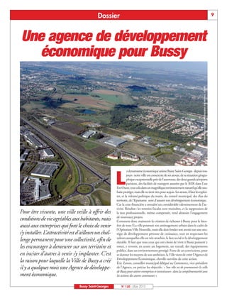 BUSSYMAG120_GABARIT BUSSYMAG NEW2009 23/03/10 09:45 Page9




                                                            Dossier                                                                                         9



            Une agence de développement
               économique pour Bussy




                                                                                       © Iconothèque Epamarne/Photographe: Eric Morency, 10/2009
                                                                              e dynamisme économique anime Bussy Saint-Georges depuis tou-


                                                                     L        jours: notre ville est consciente de ses atouts, de sa situation géogra-
                                                                              phique exceptionnelle près de l’autoroute, des deux grands aéroports
                                                                              parisiens, des facilités de transport assurées par le RER dans l’axe
                                                                     Est-Ouest, tout cela dans un magnifique environnement naturel qu’elle sou-
                                                                     haite protéger, mais elle ne tient rien pour acquis. Ses atouts, il faut les exploi-
                                                                     ter, et la volonté politique du maire, du conseil municipal, des élus du
                                                                     territoire, de l’Epamarne sont d’assurer son développement économique.
                                                                     Car la crise financière a entraîné un considérable ralentissement de l’ac-
                                                                     tivité. Résultat: les rentrées fiscales sont moindres, et la suppression de
           Pour être vivante, une ville veille à offrir des          la taxe professionnelle, même compensée, rend aléatoire l’engagement
                                                                     de nouveaux projets.
           conditions de vie agréables aux habitants, mais           Comment donc maintenir la création de richesses à Bussy pour le bien-
           aussi aux entreprises qui font le choix de venir          être de tous? La ville poursuit son aménagement urbain dans le cadre de
                                                                     l’Opération Ville Nouvelle, mais elle doit fonder son avenir sur une stra-
           s’y installer. L’attractivité est d’ailleurs un chal-     tégie de développement pérenne de croissance, tout en respectant les
                                                                     valeurs auxquelles elle est très attachée, le lien social et le développement
           lenge permanent pour une collectivité, afin de            durable. Il faut que tous ceux qui ont choisi de vivre à Bussy puissent y
           les encourager à demeurer sur son territoire et           rester, y revenir, en ayant un logement, un travail, des équipements
                                                                     publics, dans un environnement protégé. Forte de ces convictions, pour
           en inciter d’autres à venir s’y implanter. C’est          se donner les moyens de son ambition, la Ville vient de créer l’Agence de
                                                                     Développement Économique, cheville ouvrière de cette action.
           la raison pour laquelle la Ville de Bussy a créé          Éric Zenon, conseiller municipal délégué au Commerce, vice-président
           il y a quelques mois une Agence de développe-             de l’Agence, en précise les objectifs: « Son rôle est de promouvoir la ville
                                                                     de Bussy pour attirer entreprises et investisseurs dans la complémentarité avec
           ment économique.                                          les actions des autres communes ».


                                               Bussy Saint-Georges       N° 120 - Mars 2010
 