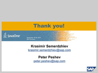 Thank you!


 Krasimir Semerdzhiev
krasimir.semerdzhiev@sap.com

      Peter Peshev
   peter.peshev@sap.com
 