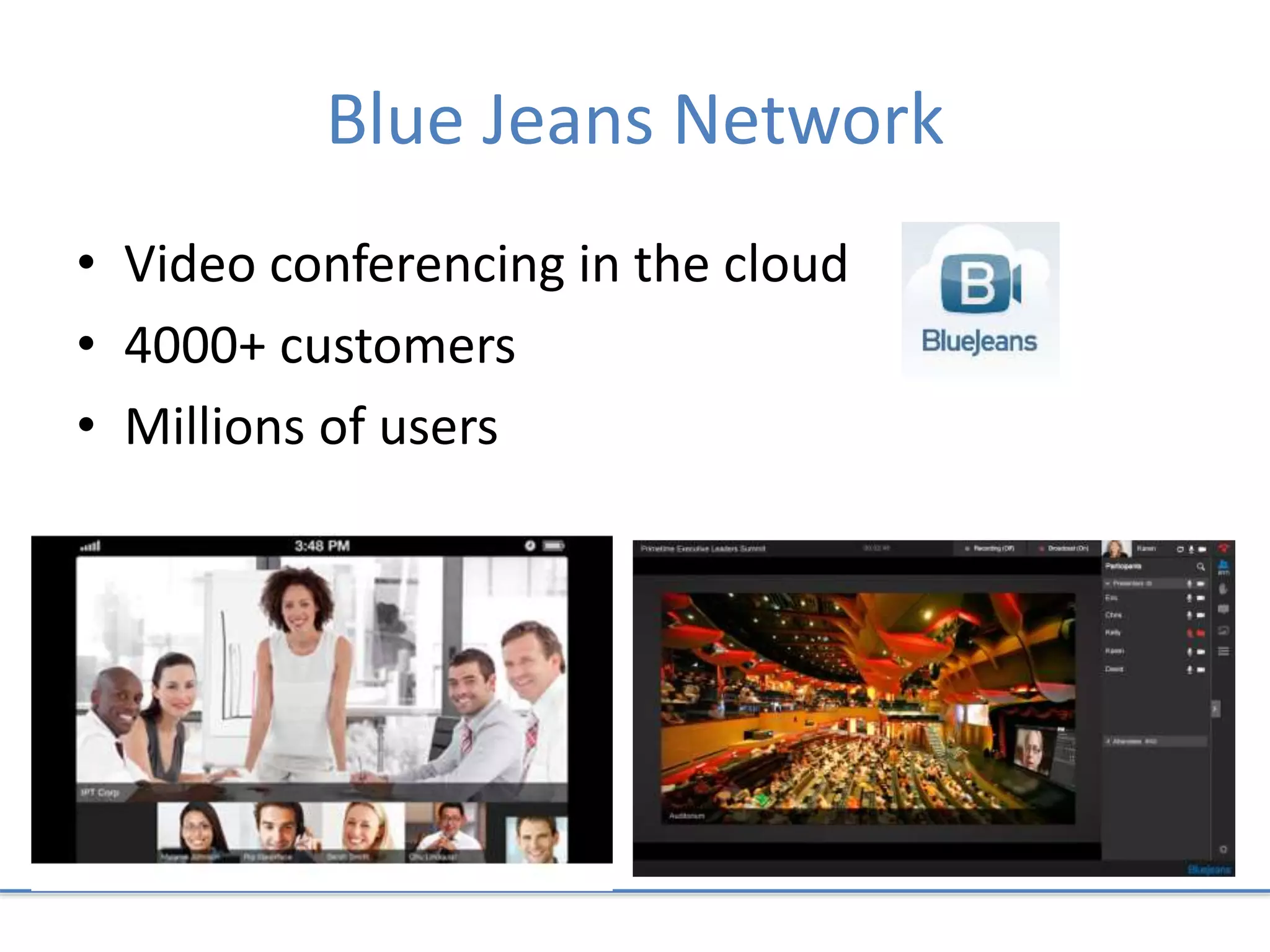 Blue Jeans Network
• Video conferencing in the cloud
• 4000+ customers
• Millions of users
 
