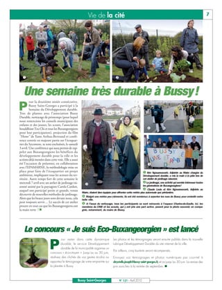 BUSSYMAG 121_GABARIT BUSSYMAG NEW2009 21/04/10 09:28 Page7




                                                                     Vie de la cité                                                                                                  7




             å                                                                                 ç



              Une semaine très durable à Bussy!
                    our la deuxième année consécutive,

          P         Bussy Saint-Georges a participé à la
                    Semaine du Développement durable.
           Troc de plantes avec l’association Bussy
           Durable, nettoyage de printemps (pour lequel
           nous remercions les conseils municipaux des
           enfants et des jeunes, les scouts, l’association
           bouddhiste Tzu Chi et tous les Buxangeorgiens                                                                     è
           pour leur participation), projection du film
           "Home" de Yann Arthus-Bertrand et confé-
           rence centrée en majeure partie sur l’écoquar-
           tier du Sycomore, se sont enchaînés, le samedi
           3 avril. Une conférence qui aura permis de rap-
           peler aux Buxangeorgiens les bénéfices du
           développement durable pour la ville et les
           actions déjà menées dans cette voie. Elle a aussi
           été l’occasion de présenter, en collaboration                                                                     ê
           avec l’EPAMARNE, la méthodologie mise en
           place pour faire de l’écoquartier un projet                                                                   å Kim Ngouansavanh, Adjointe au Maire chargée du
           ambitieux, impliquant tous les acteurs du ter-                                                                 Développement durable, a mis la main à la pâte lors de
           ritoire. Autre temps fort de cette semaine le                                                                  cet atelier de jardinage raisonné.
           mercredi 7 avril avec un atelier de jardinage rai-                                                             çLe jardinage, une activité qui semble intéresser toutes
                                                                   é                                                      les générations de Buxangeorgiens!
           sonné animé par la paysagiste Carola Cardon,
           auquel ont participé petits et grands, venus                                                                   é Claude Louis et Kim Ngouansavanh, Adjoints au
                                                                Maire, étaient bien équipés pour affronter cette météo plus automnale que printanière.
           découvrir de nouvelles méthodes de jardinage.
           Alors que les beaux jours sont devant nous, cela
                                                                è Malgré une météo peu clémente, ils ont été nombreux à arpenter les rues de Bussy pour embellir notre
                                                                belle ville.
           peut toujours servir… Le succès de cet atelier       ê A l’issue du nettoyage, tous les participants se sont retrouvés à l’espace Charles-de-Gaulle. Ici, les
           prouve en tout cas que les Buxangeorgiens ont        membres du CME et les scouts, qui y ont pris une part active, posent pour la photo souvenir, en compa-
           la main verte ! n                                    gnie, notamment, du maire de Bussy.




               Le concours « Je suis Eco-Buxangeorgien » est lancé
                                             our rester dans cette dynamique                 Les photos et les témoignages seront ensuite publiés dans la nouvelle

                                    P        durable, le service Développement
                                             durable de la municipalité organise un
                                     concours « éco-citoyen ». Jusqu’au au 30 juin,
                                                                                             rubrique Développement Durable du site internet de la ville.

                                                                                             Par ailleurs, cinq lauréats seront récompensés.

                                     réalisez des clichés de vos gestes écolos ou            Envoyez vos témoignages et photos numériques par courriel à
                                     apportez le témoignage de votre empreinte sur           chrystelle.joseph@bussy-saint-georges.fr, et ce jusqu’au 30 juin. La remise des
                                     la planète à Bussy.                                     prix aura lieu à la rentrée de septembre. n



                                                            Bussy Saint-Georges                    N° 121 - Avril 2010
 