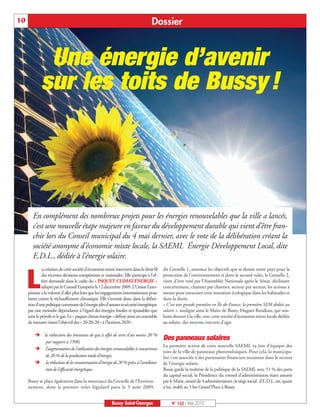 BUSSYMAG122_GABARIT BUSSYMAG NEW2009 26/05/10 18:43 Page10




      10                                                                                 Dossier



                    Une énergie d’avenir
                   sur les toits de Bussy !




              En complément des nombreux projets pour les énergies renouvelables que la ville a lancés,
              c’est une nouvelle étape majeure en faveur du développement durable qui vient d’être fran-
              chie lors du Conseil municipal du 4 mai dernier, avec le vote de la délibération créant la
              société anonyme d’économie mixte locale, la SAEML Énergie Développement Local, dite
              E.D.L., dédiée à l’énergie solaire.
                    a création de cette société d’économie mixte intervient dans le droit fil   dit Grenelle 1, annonce les objectifs que se donne notre pays pour la


           L        des récentes décisions européennes et nationales. Elle participe à l’ef-
                    fort demandé dans le cadre du « PAQUET CLIMAT-ÉNERGIE »
                    adopté par le Conseil Européen le 12 décembre 2009. L’Union Euro-
           péenne a la volonté d’aller plus loin que les engagements internationaux pour
           lutter contre le réchauffement climatique. Elle s’investit donc dans la défini-
                                                                                                protection de l’environnement et dont le second volet, le Grenelle 2,
                                                                                                vient d’être voté par l’Assemblée Nationale après le Sénat, déclinant
                                                                                                concrètement, chantier par chantier, secteur par secteur, les actions à
                                                                                                mener pour enraciner cette mutation écologique dans les habitudes et
                                                                                                dans la durée.
           tion d’une politique commune de l’énergie afin d’assurer sa sécurité énergétique     « C’est une grande première en Île-de-France, la première SEM dédiée au
           par une moindre dépendance à l’égard des énergies fossiles et épuisables que         solaire », souligne ainsi le Maire de Bussy, Hugues Rondeau, qui sou-
           sont le pétrole et le gaz. Le « paquet climat-énergie » définit ainsi un ensemble    haite donner à la ville, avec cette société d’économie mixte locale dédiée
           de mesures visant l’objectif des « 20-20-20 » à l’horizon 2020 :                     au solaire, des moyens concrets d’agir.

               Ë la réduction des émissions de gaz à effet de serre d’au moins 20 %
                  par rapport à 1990,
                                                                                                Des panneaux solaires
                                                                                                La première action de cette nouvelle SAEML va être d’équiper des
               Ë l’augmentation de l’utilisation des énergies renouvelables à concurrence
                                                                                                toits de la ville de panneaux photovoltaïques. Pour cela, la municipa-
                  de 20 % de la production totale d’énergie,                                    lité s’est associée à des partenaires financiers reconnus dans le secteur
               Ë la réduction de la consommation d’énergie de 20 % grâce à l’améliora-          de l’énergie solaire.
                  tion de l’efficacité énergétique.                                             Bussy garde la maîtrise de la politique de la SAEML avec 51 % des parts
                                                                                                du capital social, la Présidence du conseil d’administration étant assurée
           Bussy se place également dans la mouvance du Grenelle de l’Environ-                  par le Maire, assisté de 4 administrateurs; le siège social d’E.D.L. est, quant
           nement, dont le premier volet législatif paru le 3 août 2009,                        à lui, établi au 3 bis Grand’Place à Bussy.


                                                                Bussy Saint-Georges                  N° 122 - Mai 2010
 