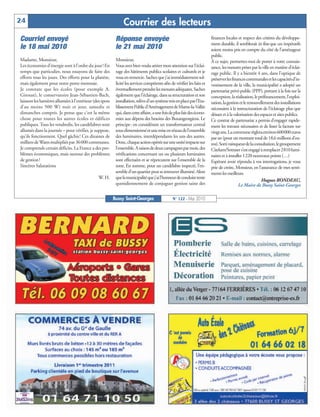 BUSSYMAG122_GABARIT BUSSYMAG NEW2009 26/05/10 18:44 Page24




      24                                                               Courrier des lecteurs
       Courriel envoyé                                            Réponse envoyée                                                finances locales et respect des critères du développe-
                                                                                                                                 ment durable, il semblerait in fine que ces impératifs
       le 18 mai 2010                                             le 21 mai 2010                                                 soient moins pris en compte du côté de l’aménageur
                                                                                                                                 public.
       Madame, Monsieur,                                          Monsieur,                                                      À ce sujet, permettez-moi de porter à votre connais-
       Les économies d'énergie sont à l'ordre du jour! En         Vous avez bien voulu attirer mon attention sur l’éclai-        sance, les mesures prises par la ville en matière d’éclai-
       temps que particulier, nous essayons de faire des          rage des bâtiments publics scolaires et culturels et je        rage public. Il y a bientôt 4 ans, dans l’optique de
       efforts tous les jours. Des efforts pour la planète,       vous en remercie. Sachez que j’ai immédiatement sol-           préserver les finances communales et les capacités d’in-
       mais également pour notre porte-monnaie.                   licité les services compétents afin de vérifier les faits et   vestissement de la ville, la municipalité a adopté un
       Je constate que les écoles (pour exemple A.                éventuellement prendre les mesures adéquates. Sachez           partenariat privé-public (PPP), portant à la fois sur la
       Giroust), le conservatoire Jean-Sébastien-Bach,            également que l’éclairage, dans sa structuration et son        conception, la réalisation, le préfinancement, l’exploi-
       laissent les lumières allumées à l'extérieur (des spots    installation, relève d’un système mis en place par l’Eta-      tation, la gestion et le renouvellement des installations
       d'au moins 500 W) nuit et jour, samedis et                 blissement Public d’Aménagement de Marne-la-Vallée             nécessaires à la restructuration de l’éclairage plus que
       dimanches compris. Je pense que c'est la même              qui, dans cette affaire, a une fois de plus fait des écono-    désuet et à la valorisation des espaces et sites publics.
       chose pour toutes les autres écoles et édifices            mies aux dépens des besoins des Buxangeorgiens. Le             Ce contrat de partenariat a permis d’engager rapide-
       publiques. Tous les vendredis, les candélabres sont        principe: en considérant un transformateur central             ment les travaux nécessaires et de lisser la facture sur
       allumés dans la journée – pour vérifier, je suppose,       sous-dimensionné et une mise en réseau de l’ensemble           vingt ans. La commune règlera environ 600000euros
       qu'ils fonctionnent. Quel gâchis! Ces dizaines de          des luminaires, interdépendants les uns des autres.            par an (pour un montant total de 18,6 millions d’eu-
       milliers de Watts multipliés par 36000 communes.           Donc, chaque action opérée sur une unité impacte sur           ros). Sorti vainqueur de la consultation, le groupement
       Je comprends certain déficits. La France a des pro-        l’ensemble. A raison de deux campagnes par mois, des           Citelum/Sotraser s’est engagé à remplacer 2810 lumi-
       blèmes économiques, mais surtout des problèmes             vérifications concernant un ou plusieurs luminaires            naires et à installer 1220 nouveaux points (…)
       de gestion!                                                sont effectuées et se répercutent sur l’ensemble de la         Espérant avoir répondu à vos interrogations, je vous
       Sincères Salutations                                       zone. En somme, pour un candélabre inspecté, l’en-             prie de croire, Monsieur, en l’assurance de mes senti-
                                                                  semble d’un quartier peut se retrouver illuminé. Alors         ments les meilleurs.
                                                       W. H.      que la municipalité que j’ai l’honneur de conduire tente
                                                                                                                                                                  Hugues RONDEAU,
                                                                  quotidiennement de conjuguer gestion saine des                                    Le Maire de Bussy Saint-Georges

                                                                 Bussy Saint-Georges                    N° 122 - Mai 2010
 