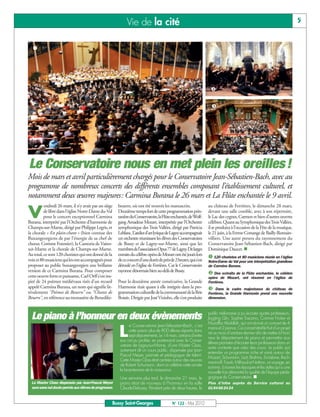BUSSYMAG122_GABARIT BUSSYMAG NEW2009 26/05/10 18:43 Page5




                                                                         Vie de la cité                                                                                                  5


             å




                                                                                                                                ç


                                                                                                                                é




           Le Conservatoire nous en met plein les oreilles !
           Mois de mars et avril particulièrement chargés pour le Conservatoire Jean-Sébastien-Bach, avec au
           programme de nombreux concerts des différents ensembles composant l’établissement culturel, et
           notamment deux œuvres majeures: Carmina Burana le 26 mars et La Flûte enchantée le 9 avril.
                     endredi 26 mars, il n’y avait pas un siège     beuern, où ont été trouvés les manuscrits.                au château de Ferrières, le dimanche 28 mars,

           V         de libre dans l’église Notre-Dame du-Val
                     pour le concert exceptionnel Carmina
           Burana, interprété par l’Orchestre d’harmonie de
                                                                    Deuxième temps fort de cette programmation prin-
                                                                    tanière du Conservatoire, la Flûte enchantée, de Wolf-
                                                                    gang Amadeus Mozart, interprétée par l’Orchestre
                                                                                                                              devant une salle comble, avec à son répertoire,
                                                                                                                              le Lac des cygnes, Carmen et bien d’autres œuvres
                                                                                                                              célèbres. Quant au Symphonique des Trois Vallées,
           Champs-sur-Marne, dirigé par Philippe Legris, et         symphonique des Trois Vallées, dirigé par Patricia        il se produira à l’occasion de la Fête de la musique,
           la chorale « En plain-chant » (bien connue des           Leblanc. L’atelier d’art lyrique de Lagny accompagnait    le 21 juin, à la Ferme Corsange de Bailly-Romain-
           Buxangeorgiens de par l’énergie de sa chef de            cet orchestre réunissant les élèves des Conservatoires    villiers. Une autre preuve du rayonnement du
           chœur, Corinne Forestier), la Cantoria de Vaires-        de Bussy et de Lagny-sur-Marne, ainsi que les             Conservatoire Jean-Sébastien-Bach, dirigé par
           sur-Marne et la chorale de Champs-sur-Marne.             membres de l’association Opus 77 de Lagny. De larges      Dominique Daucet. n
           Au total, ce sont 120 choristes qui ont donné de la      extraits du célèbre opéra de Mozart ont été joués lors    å 120 choristes et 80 musiciens réunis en l’église
           voix et 80 musiciens qui les ont accompagnés pour        de ce concert d’une durée de près de 2heures, qui s’est   Notre-Dame du Val pour une interprétation grandiose
           proposer au public buxangeorgien une brillante           déroulé en l’église de Ferrières. Car le Conservatoire    de Carmina Burana.
           version de ce Carmina Burana. Pour composer              rayonne désormais bien au-delà de Bussy.                  ç Des extraits de la Flûte enchantée, le célèbre
           cette oeuvre forte et puissante, Carl Orff s’est ins-                                                              opéra de Mozart, ont résonné en l’église de
           piré de 24 poèmes médiévaux tirés d’un recueil           Pour la deuxième année consécutive, la Grande             Ferrières.
           appelé Carmina Burana, un nom qui signifie lit-          Harmonie était quant à elle intégrée dans la pro-         é Dans le cadre majestueux du château de
           téralement "Poèmes de Beuern" ou "Chants de              grammation culturelle de la communauté de la Brie         Ferrières, la Grande Harmonie prend une nouvelle
           Beuern", en référence au monastère de Benedikt-          Boisée. Dirigée par José Vizinho, elle s’est produite     dimension.


                                                                                                                              public mélomane a pu écouter quatre professeurs,
             Le piano à l’honneur en deux évènements                                                                          Jing-Jing Qin, Sophie Toscano, Corinne Fricker et
                                                                                                                              Muzaffar Abdullah, qui ont donné un concert de 4
                                                                           e Conservatoire Jean-Sébastien-Bach, c’est

                                                                    L      cette saison plus de 800 élèves répartis dans
                                                                           sept départements. Le 14 mars, certains d’entre
                                                                     eux ont pu profiter, en partenariat avec le Conser-
                                                                                                                              mains et 2 pianos. Ce concert était le fruit d’un projet
                                                                                                                              né au mois d’octobre dernier afin de mettre à l’hon-
                                                                                                                              neur le département de piano et permettre aux
                                                                                                                              élèves pianistes d’écouter leurs professeurs dans un
                                                                     vatoire de Lagny-sur-Marne, d’une Master Class,
                                                                                                                              autre contexte que celui des cours. Le public put
                                                                     autrement dit un cours public, dispensée par Jean-
                                                                                                                              entendre un programme riche et varié autour de
                                                                     Pascal Meyer, pianiste et pédagogue de talent.
                                                                                                                              Mozart, Schumann, Liszt, Brahms, Scriabine, Rach-
                                                                     Cette Master Class était centrée autour des œuvres
                                                                                                                              maninoff, Fauré, Milhaud et Nothon, un voyage, en
                                                                     de Robert Schumann, dont on célèbre cette année
                                                                                                                              somme, à travers les époques et les styles qui a une
                                                                     le bicentenaire de la naissance.
                                                                                                                              nouvelle fois démontré la qualité de l’équipe péda-
                                                                     Une semaine plus tard, le dimanche 21 mars, le           gogique du Conservatoire. n
             La Master Class dispensée par Jean-Pascal Meyer         piano était de nouveau à l’honneur en la salle           Plus d’infos auprès du Service culturel au
             aura sans nul doute permis aux élèves de progresser.    Claude-Debussy. Pendant près de deux heures, le          01 64 66 24 24


                                                                Bussy Saint-Georges                    N° 122 - Mai 2010
 
