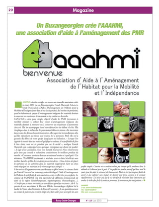BUSSYMAG123_GABARIT BUSSYMAG NEW2009 24/06/10 16:46 Page20




      20                                                                                  Magazine


                    Un Buxangeorgien crée l’AAAHMI,
             une association d’aide à l’aménagement des PMR




           n
                        AAHMI: derrière ce sigle, on trouve une nouvelle association créée
                        en mars 2010 par un Buxangeorgien, Franck Hammid. Celui-ci a
                        fondé l’Association d’Aide à l’Aménagement de l’Habitat pour la
           Mobilité et l’Indépendance dans le but de répondre à des besoins de proximité,
           pour la réalisation de projets d’aménagements intégrant des matériels destinés
           à conserver un maximum d’autonomie et de confort au domicile.
           L’AAAHMI a ainsi pour simple objectif d’aider les PMR (personnes à
           mobilité réduite) à réaliser leur projet d’aménagement intégrant des
           matériels destinés à retrouver ou à conserver un maximum d’autonomie
           chez soi. Elle les accompagne dans leurs démarches du début à la fin. Elle
           s’implique dans la recherche de prestataires fiables et sérieux, elle intervient
           dans toutes les démarches administratives, elle supervise les installations afin
           qu’elles répondent au mieux aux besoins de la personne. Bref, elle est la
           garantie du début de votre projet jusqu’après sa réalisation. « Lorsque l’on
           s’apprête à investir dans un matériel spécifique et coûteux, il est préférable de faire
           le bon choix, tant sur les produits que sur la société », souligne Franck
           Hammid, qui a déjà signé avec quelques entreprises une charte de qualité.
           « Il s’agit d’une association à but non lucratif, poursuit-il. Nous n’intervenons
           qu’en tant que conseils et recherchons constamment les meilleurs produits du
           marché. » Comment savoir ce dont on a vraiment besoin et à quel prix? Ces
           solutions, l’AAAHMI les connaît et souhaite vous en faire bénéficier sans
           tomber dans les griffes de vendeurs peu scrupuleux. « Nous évitons de placer
           les espérances de nos adhérents dans des matériels inappropriés. Faire un choix
           entre rééquiper son intérieur ou le réaménager par exemple. »                             parfois simples. Certains ne se rendant même pas compte qu’ils sombrent dans la
           Si les services à la personne sont actuellement en plein boom, le créneau choisi          solitude et le désarroi petit à petit. C’est parfois un proche attentif qui leur tend la
           par Franck Hammid est beaucoup moins développé. L’aide à l’aménagement                    main pour les aider à retrouver de l’autonomie. Mais ce n’est pas toujours facile de
           de l’habitat, la spécificité de son association, reste en effet très peu explorée. Le     savoir à qui s’adresser sans risquer de devenir une proie, comme je le constate
           créateur de l’AAAHMI s’est déjà rapproché de différents professionnels de                 régulièrement. C’est pour cela que je suis très fier de m’investir dans cetteœuvre qui
           santé de la région (kinésithérapeutes, ergothérapeutes, rhumatologues…).                  rendra la tâche plus facile à toutes ces personnes, à commencer par mes patients. » n
           « Une fois que ce réseau sera établi, on aura fait un grand pas en avant », dit-il. Le
           parrain de son association, le Docteur Miftah, rhumatologue diplômé de la                 AAAHMI
                                                                                                     3 rue James-de-Rothschild
           faculté de Tours, salue l’initiative de Franck Hammid: « Je suis quotidiennement          Tél.: 0169432847
           au contact de patients qui se voient obligés de se faire aider pour accomplir des actes   Site web: www.aaahmi.org



                                                                   Bussy Saint-Georges                     N° 123 - Juin 2010
 