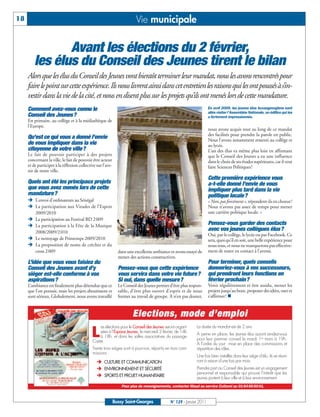 18                                                                       Vie municipale

                Avant les élections du 2 février,
         les élus du Conseil des Jeunes tirent le bilan
     Alors que les élus du Conseil des Jeunes vont bientôt terminer leur mandat, nous les avons rencontrés pour
     faire le point sur cette expérience. Ils nous livrent ainsi dans cet entretien les raisons qui les ont poussés à s’in-
     vestir dans la vie de la cité, et nous en disent plus sur les projets qu’ils ont menés lors de cette mandature.
     Comment avez-vous connu le                                                                                      En avril 2009, les jeunes élus buxangeorgiens sont
                                                                                                                     allés visiter l’Assemblée Nationale, un édifice qui les
     Conseil des Jeunes?                                                                                             a fortement impressionnés.
     En primaire, au collège et à la médiathèque de
     l’Europe.
                                                                                                                     nous avons acquis tout au long de ce mandat
                                                                                                                     des facilités pour prendre la parole en public.
     Qu’est ce qui vous a donné l’envie                                                                              Nous l’avons notamment ressenti au collège et
     de vous impliquer dans la vie                                                                                   au lycée.
     citoyenne de votre ville?                                                                                       L’un des élus va même plus loin en affirmant
     Le fait de pouvoir participer à des projets                                                                     que le Conseil des Jeunes a eu une influence
     concernant la ville, le fait de pouvoir être acteur                                                             dans le choix de ses études supérieures, car il veut
     et de participer à la réflexion collective sur l’ave-                                                           faire Sciences Politiques!
     nir de notre ville.
                                                                                                                     Cette première expérience vous
     Quels ont été les principaux projets                                                                            a-t-elle donné l’envie de vous
     que vous avez menés lors de cette                                                                               impliquer plus tard dans la vie
     mandature?                                                                                                      politique locale?
     Ë L’envoi d’ordinateurs au Sénégal                                                                              « Non, pas forcément », répondent-ils en choeur!
     Ë La participation aux Virades de l’Espoir                                                                      Nous n’avons pas assez de temps pour mener
       2009/2010                                                                                                     une carrière politique locale. »
     Ë La participation au Festival BD 2009
     Ë La participation à la Fête de la Musique                                                                      Pensez-vous garder des contacts
       2008/2009/2010
                                                                                                                     avec vos jeunes collègues élus?
                                                                                                                     Oui, par le collège, le lycée ou par Facebook. Ce
     Ë Le nettoyage de Printemps 2009/2010                                                                           sera, quoi qu’il en soit, une belle expérience pour
     Ë La proposition de noms de crèches et du                                                                       nous tous, et nous ne manquerons pas effective-
       cross 2009                                              dans une excellente ambiance et avons essayé de       ment de rester en contact à l’avenir.
                                                               mener des actions constructives.
     L’idée que vous vous faisiez du                                                                                 Pour terminer, quels conseils
     Conseil des Jeunes avant d’y                              Pensez-vous que cette expérience                      donneriez-vous à vos successeurs,
     siéger est-elle conforme à vos                            vous servira dans votre vie future?                   qui prendront leurs fonctions en
     aspirations?                                              Si oui, dans quelle mesure?                           février prochain?
     L’ambiance est finalement plus détendue que ce            Le Conseil des Jeunes permet d’être plus respon-      Venir régulièrement et être assidu, mener les
     que l’on pensait, mais les projets aboutissent et         sable, d’être plus ouvert d’esprit et de nous         projets jusqu’au bout, proposer des idées, oser et
     sont sérieux. Globalement, nous avons travaillé           former au travail de groupe. A n’en pas douter,       s’affirmer! n


                                                                       Elections, mode d’emploi
                                                 es élections pour le Conseil des Jeunes seront organi-     La durée du mandat est de 2 ans.

                                             L   sées à l’Espace Jeunes, le mercredi 2 février, de 14h
                                                 à 18h, et dans les salles associatives du passage
                                             Carter.
                                                                                                            A peine en place, les jeunes élus auront rendez-vous
                                                                                                            pour leur premier conseil le mardi 1er mars à 19h.
                                                                                                            A l’ordre du jour: mise en place des commissions et
                                             Trente trois sièges sont à pourvoir, répartis en trois com-    répartition des rôles.
                                             missions :
                                                                                                            Une fois bien installés dans leur siège d’élu, ils se réuni-
                                                Ë CULTURE ET COMMUNICATION                                  ront à raison d’une fois par mois.
                                                Ë ENVIRONNEMENT ET SÉCURITÉ                                 Prendre part au Conseil des Jeunes est un engagement
                                                                                                            personnel et responsable qui prouve l’intérêt que les
                                                Ë SPORTS ET PROJET HUMANITAIRE                              jeunes portent à leur ville et à leur environnement.
                                                                 Pour plus de renseignements, contacter Maud au service Culturel au 01 64 66 60 01.



                                                             Bussy Saint-Georges             N° 129 - Janvier 2011
 