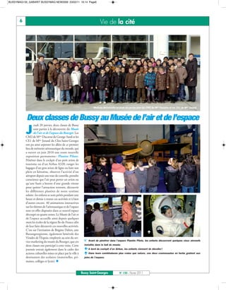 BUSSYMAG130_GABARIT BUSSYMAG NEW2009 23/02/11 16:14 Page6




       6                                                                       Vie de la cité




                                                                         Matinée découverte ce jeudi 20 janvier pour les CM2 de Mme Ducarne et les CE1 de Mme Jorand.



            Deux classes de Bussy au Musée de l’air et de l’espace
           J
                   eudi 20 janvier, deux classes de Bussy
                  sont parties à la découverte du Musée                                                                                                          
                  de l’air et de l’espace du Bourget. Les
           CM2 de Mme Ducarne de George-Sand et les
           CE1 de Mme Jorand du Clos-Saint-Georges
           ont pu ainsi arpenter les allées de ce premier
           lieu de mémoire aéronautique du monde, qui
           a ouvert en juin 2010 une toute nouvelle
           exposition permanente : Planète Pilote.
           Pénétrer dans le cockpit d'un petit avion de
           tourisme ou d'un Airbus A320, ranger les
           bagages d'un gros avion de ligne ou faire son
           plein en kérosène, observer l'activité d'un
           aéroport depuis une tour de contrôle, prendre
           conscience que l'air peut porter un avion ou
           qu'une fusée a besoin d'une grande vitesse
           pour quitter l'attraction terrestre, découvrir
           les différentes planètes de notre système
           solaire: les enfants se sont prêtés pendant une
           heure et demie à toutes ces activités et à bien
           d’autres encore. 40 animations interactives
           sur les thèmes de l’aéronautique et de l’espace
           sont en effet disposées dans ce nouvel espace
           découpé en quatre zones. Le Musée de l’air et
           de l’espace accueille ainsi depuis quelques
           mois les écoles de la région Ile-de-France afin
           de leur faire découvrir ces nouvelles activités.
           C’est sur l’invitation de Brigitte Delort, une
                                                                                                                        
           Buxangeorgienne, également bénévole des
           Virades de l’Espoir, employée au sein du ser-
           vice marketing du musée du Bourget, que ces              Avant de pénétrer dans l’espace Planète Pilote, les enfants découvrent quelques vieux aéronefs
           deux classes ont participé à cette visite. Cette      installés dans le hall du musée.
           journée entrait également dans le cadre des            A bord du cockpit d’un Airbus, les enfants viennent de décoller !
           actions culturelles mises en place par la ville à      Dans leurs combinaisons plus vraies que nature, ces deux cosmonautes en herbe goûtent aux
           destination des scolaires (maternelles, pri-          joies de l’espace.
           maires, collèges et lycée). 


                                                               Bussy Saint-Georges              N° 130 - Février 2011
 