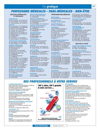 BUSSYMAG131_GABARIT BUSSYMAG NEW2009 31/03/11 10:39 Page27




                                                                                         Vie pratique                                                                                                             27

                PROFESSIONS MÉDICALES - PARA-MÉDICALES - BIEN-ÊTRE
              MÉDECINS GÉNÉRALISTES                            MÉDECIN ENDOCRINOLOGUE                      PROFESSIONS PARA-MÉDICALES                          Mme Techer Anne -Tél. 06 32 66 24 11
                  ET SPÉCIALISÉS                               Mme Jugie- Rongier Anne-Sophie                                                                  M.Teissedre-Dalou François - Tél. 0616303738
                                                               Tél. 01 64 66 04 50                         DIÉTÉTICIENNE                                       Mme Trécul Delphine -Tél. 01 64 66 28 92
           CARDIOLOGUES                                        MÉDECINS HOMÉOPATHES                        Mme Bertrand Emeline -Tél. 01 64 77 01 42           PÉDICURES-PODOLOGUES
           M. Peyrot Jean-Marc -Tél. 01 64 76 47 42            M. Gozlan Michel -Tél. 01 64 30 55 99       ERGOTHÉRAPEUTE                                      Mlle Chardaire Sandrine
           M. Lussato Philippe -Tél. 01 64 76 47 42            Mme Hoffmann-Raveloson Clara                Mme Raffin -Tél. 06 15 58 38 66                     Tél. 06 72 27 07 53
           Mme Jeunet-Hurreesing -Tél. 0164669121              Tél. 01 64 66 88 88                                                                             M. Dessaux Geoffroy -Tél. 01 64 66 78 62
                                                               M. Ternon Rodolphe -Tél. 01 64 66 33 33     GRAPHOTHÉRAPEUTE                                    Mme Olier Marie-Christine -Tél. 0164661484
           DENTISTES                                                                                       Mme Sirica -Tél. 06 68 60 70 36
                                                               MÉDECINS NUTRITIONNISTES
           Mme Carret Laurence -Tél. 01 60 94 41 02                                                                                                            PSYCHOLOGUES,
                                                               Mme Ho-Nguyen Mong-Quyen                    INFIRMIÈR(E) S
           Mme Dang Mong-Hoan -Tél. 0164660860                                                                                                                 PSYCHOTHÉRAPEUTES,
           Mme Dang-Vo -Tél. 01 64 66 82 64                    Tél. 01 64 66 07 84                         Cabinet d’infirmières Ajzenberg et                  PSYCHANALYSTES
           Mme Daviaux Laure -Tél. 01 64 66 95 95              Mme Jugie-Rongier Anne-Sophie               Pietrobon -Tél. 01 64 66 42 46                      Mme Adélaïde Alexandra -Tél. 0625466661
           Mme Fourcade -Tél. 01 60 21 01 27                   Tél. 01 64 66 04 50                         Mme Corneil et Mme Vesseron                         Cabinet de Mesdames Ferreira et
           M. Jaubert Vincent -Tél. 01 64 66 27 79             OPHTALMOLOGISTES                            Tél. 01 64 66 17 31                                 Jouannaud -Tél. 01 64 66 33 99
           M. Naili Abderrahim -Tél. 01 64 66 25 25            M. Bokobza Sébastien                        Mme Dozias-Maerte, Mme Dhaouadi et                  Mme Hidalgo Thi-Thu -Tél. 06 86 28 41 43
           Mme Solinhac Fabienne                               Tél. 0164772279                             Mme Publier -Tél. 01 64 66 11 33                    Mme Lachkar -Tél. 06 63 77 97 41
           Tél. 01 64 66 25 25                                 M. Rabah-Benabbas Salim                     Bussy Soins infirmers -Tél.                         Mme Rodier -Tél. 01 64 66 30 69
           Mme Suy Youliana -Tél. 01 64 66 82 64               Tél. 0164774961                             01 64 66 05 77                                      Mme Sirica Marie -Tél. 01 64 77 51 59
           Mme Vernier Sandrine -Tél. 01 64 66 25 25           ORTHODONTISTES                                                                                  M. Stecher Alain -Tél. 01 64 66 04 20
                                                                                                           MASSEURS-KINÉSITHÉRAPEUTES
           GYNÉCOLOGUES OBSTÉTRICIENS                          Mme Ho Vo Tuan -Tél. 01 64 66 10 00         Mme Barbé -Tél. 01 64 66 10 12
                                                                                                                                                               Mme Truchet-Addad -Tél. 06 03 20 80 57
           Mme Hozer Brigitte -Tél. 01 64 66 07 89             Mme Ho Bich -Tél. 01 64 66 10 00            M. Champrobert Francis -Tél. 0164660902
           M. Séguret Philippe -Tél. 01 64 66 85 59            Mme Si Kimget -Tél. 01 64 77 50 08          M. Chauvel Stéphane -Tél. 09 51 71 55 46                    BIEN-ÊTRE ET SANTÉ
           MÉDECINS GÉNÉRALISTES                               PÉDIATRES                                   M. Lemaire Cédric -Tél. 01 64 66 10 12
           M. Apithy -Tél. 01 64 66 74 88                      Mme Buzot Corinne -Tél. 01 64 66 27 16                                                          ENERGIE TRADITIONNELLE CHINOISE
                                                                                                           M. Martin Thierry -Tél. 01 64 66 09 39
           Mme Bachelard Elisabeth                             Mme Seguret Brigitte -Tél. 01 64 66 42 80   M. Menigoz Raphäel -Tél. 01 60 94 12 84             M. Baldin -Tél. 01 64 66 12 79
           Tél. 01 45 14 66 00                                                                             M. Reichenbach Guillaume                            Mme Meyer -Tél. 06 60 58 80 50
           Mme Blin Marie -Tél. 01 45 14 66 00                 SAGES-FEMMES                                Tél. 01 60 94 12 84                                 RÉFLEXOLOGIE PLANTAIRE
           M. Dang Christian -Tél. 01 64 77 10 57              Mme Jacobee Martine -Tél. 01 64 66 22 83
                                                                                                           NATUROPATHES                                        Mme Barin Véronique -Tél. 01 64 66 35 23
           Mme Hoffmann-Raveloson Clara                        Mme Bret Annie -Tél. 01 64 66 22 83
                                                                                                           M. Huyghe Fabrice -Tél. 06 07 09 66 17              ou 06 28 53 59 92
           Tél. 01 64 66 88 88                                 Mme Nestile Aliénor -Tél. 01 64 77 13 74                                                        Réflexologie plantaire tradition Thaï Lao
           Mme Ho-Nguyen Mong-Quyen                                                                        ORTHOPHONISTES                                      Tél. 06 84 49 73 45
                                                               PHARMACIES
           Tél. 01 64 66 07 84                                 Pharmacie Ancel -Tél. 01 64 77 29 50        Mme Bertrand Jocelyne -Tél. 0164662009
           M. Klein Jean-Michel -Tél. 01 64 66 06 09                                                       Mme Duchaussoy Estelle -Tél. 0164772428             RELAXATION
                                                               Pharmacie du Marché - Tél. 0164668569
           M. Le Bozec Jérôme -Tél. 01 45 14 66 00                                                         Mme Facundo Frédérique -Tél.: 0164668935            Mlle Baudouin Stéphanie -Tél. 0643935065
                                                               Pharmacie de La Croix Saint-Georges
           Mme Porro Dominique - Tél. 01 64 66 33 33                                                       Mme Grangeard Isabelle -Tél. 0164662009             Mme Descroix Stéphane -Tél. 0680333678
                                                               Tél. 01 64 66 17 96
           M. Renaud Gilles -Tél. 01 45 14 66 00                                                           Mme Oudin Fabienne -Tél. 01 64 66 20 09             Mme Fayada -Tél. 01 64 76 31 17 ou
                                                               Pharmacie de la Gare -Tél. 01 64 66 90 07
           M. Seing Sao -Tél. 01 64 77 29 54                                                               Mme Lemaire Diane -Tél. 01 64 66 89 35              06 08 12 64 92
                                                               Pharmacie du RER -Tél. 01 64 66 90 84
           M. Ternon Rodolphe -Tél. 01 64 66 33 33             Pharmacie O Vert -Tél. 01 64 76 30 82                                                           M. Luchez Lucien -Tél. 06 10 87 97 06
           M. Thao François -Tél. 01 64 76 67 12                                                           ORTHOPTISTE                                         Michèle Magnétiseuse -Tél. 06 88 60 04 61
           M. Zaghlan Atef -Tél. 01 64 66 76 82                LABORATOIRES                                Mme Munch Anne-Lise                                 Mme Robert Mahnoosh -Tél. 06 70 22 05 65
           MÉDECINS ACUPUNCTEURS                               D’ANALYSES MÉDICALES                        Tél. 01 64 76 63 54 ou 06 73 61 14 46               Mme Rouvier Tania -Tél. 06 09 63 02 06
           M. Seing Sao Tél. 01 64 77 29 54                    Dr Rostoker -Tél. 01 64 77 21 21
                                                                                                           OSTÉOPATHES                                         SOPHROLOGUES
           Mme Ho-Nguyen Mong-Quyen                            Dr Harrabi -Tél. 01 64 66 27 27
                                                                                                           Mme Courtois Véronique -Tél. 0164667927
           Tél. 01 64 66 07 84                                                                                                                                 M Degrincourt -Tél. 06 71 75 74 16
                                                               RADIOLOGIE                                  M. Coste Jean-Louis -Tél. 01 64 66 01 43
                                                                                                                                                               Mme Foubert Berlet -Tél. 06 62 32 61 69
           MÉDECIN ALLERGOLOGUE                                Centre d’imagerie médicale Galilée          M. Faverolle Nicolas -Tél. 01 64 66 79 27
                                                                                                                                                               Mme Hedwig Lötscher Chamodon
           Mme Taifor-Bencheikh Fatima                         Tél. 01 64 76 80 94                         M. Lieuré Benjamin -Tél. 01 70 61 93 24
                                                                                                                                                               Tél. 01 64 66 10 16 ou 06 75 48 87 84
           Tél. 01 64 77 59 04                                                                             M. Martin Thierry -Tél. 01 64 66 09 39


                                              DES PROFESSIONNELS À VOTRE SERVICE
           LE SERVICE SOCIAL EFFECTUE:                                                                                                       AIDE JURIDIQUE
           Le lundi matin de 9h00 à 12h00, une permanence sur rendez-vous.                                                                   Un consultant juridique du CCAS en partenariat avec
           Elle sera assurée à tour de rôle par Mme DELASSUS                                                                                 l’AVIMEJ assure une permanence et propose une informa-
           et Mme MOAL, (assistantes sociales).                                                                                              tion générale sur les droits et obligations. Il vous reçoit sur
           Pour prendre rendez-vous, vous pouvez contacter le                                                                                rendez-vous uniquement auprès du CCAS au 0164666192
           secrétariat, Mme TAVERNIER, au 01 69 67 44 04.
                                                                                                                                             EGEE (ENTENTE DES GÉNÉRATIONS POUR
           CAISSE D’ALLOCATIONS FAMILIALES                                                                                                   L’EMPLOI ET L’ENTREPRISE)
           Plus de permanences en mairie.                                                                                                    Vous avez un projet de reprise d’entreprise, de création
           Accueil sans rendez-vous au 4, rue Saint-Hubert à Chelles,                                                                        d’une structure de type artisanal, commercial ou industriel,
           du lundi au vendredi de 9h à 11h30 et de 14h à 16h30.                                                                             le conseiller de l’association EGEE peut vous accompagner
           Tél. 0164724686                                                                                                                   dans votre approche.
           Permanences à Lognes, lundi, mardi et mercredi                                                                                    Sur rendez-vous uniquement au 0164666879
           de 9h à 11h30 sur rendez-vous au 0164724686
                                                                                                                                             PETITE ENFANCE
           PSYCHOLOGUE POUR ENFANTS ET ADOLESCENTS                                                                                           Des permanences et consultations du
           Melle Binot vous reçoit: mercredi de 9h                                                                                           Service Santé Petite Enfance (anciennement PMI)
           à 13h et de 14h à 18h, jeudi et                                                                                                   vous sont proposées au Relais Assistante Maternelles
           vendredi de 14h30 à 18h30 et un samedi par mois                                                                                   (11 rue de la Pyramide) avec Mme Brault, infirmière puéricultrice,
           de 9h à 13h.
           Sur rendez-vous uniquement au 0684514242                                                                                          sur rendez-vous au 0164772885 ou 0169674451 ou 52,
                                                                                                                                             et/ou le Docteur Le Calvez, sur rendez-vous au 0164772885.
           CONCILIATION – ASL                                                                                                                En cas d'urgence, vous pouvez contacter le secrétariat du
           sur rendez-vous uniquement le mercredi de 9h30 à 12h30.                                                                           Service Santé Petite Enfance à Noisiel
           Tél. : 0164666816                                                                                                                 au 0169674451 ou 52.
           NOTAIRE                                                                                                                           Consultation de planification par le Docteur Marinier,
           Permanence notaire le mercredi matin en mairie                                                                                    du lundi au jeudi de 9h à 12 h 30 et de 14h à 17h
           Sur rendez-vous uniquement au 0164666816                                                                                          (fermé au public le mardi après-midi)
           AVOCAT                                                                                                                            avec ou sans rendez-vous.
           Permanence le 1er jeudi de chaque mois de 16h à 18h.                                                                              Renseignements auprès
           Sans rendez-vous. Renseignements au 0164662424                                                                                    du secrétariat au 01 69 67 31 68


                                                                             Bussy Saint-Georges                N° 131 - Mars 2011
 