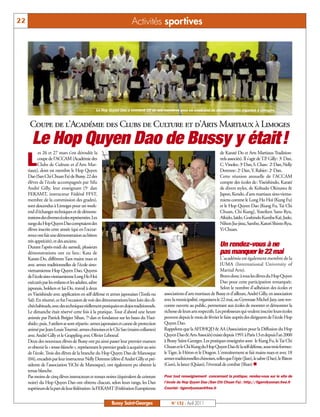 22                                                                    Activités sportives




                                                Le Hop Quyen Dao a emmené 22 de ses membres pour ce week-end de démonstration organisé à Limoges.


      Coupe de l’Académie des Clubs de Culture et d’Arts Martiaux à Limoges
      Le Hop Quyen Dao de Bussy y était!
            es 26 et 27 mars s’est déroulée la                                                                               de Karaté Do et Arts Martiaux Tradition-

     L      coupe de l'ACCAM (Académie des
            Clubs de Culture et d'Arts Mar-
     tiaux), dont est membre le Hop Quyen
                                                                                                                             nels associés). Il s’agit de T.P Gilly: 3e Dan,
                                                                                                                                                             .
                                                                                                                             C.Vinoles: 3e Dan, S.Chan: 2e Dan, Nelly
                                                                                                                             Derenne: 2e Dan, Y. Rabier: 2e Dan.
     Dao (San Chi Chuan Fa) de Bussy. 22 des                                                                                 Cette réunion annuelle de l'ACCAM
     élèves de l'école accompagnés par Sifu                                                                                  compte des écoles de: Yiseishindo, Karaté
     André Gilly, leur enseignant (5e dan                                                                                    de divers styles, de Kobudo Okinawa &
     FEKAMT, instructeur Fédéral FFST,                                                                                       Japon, Kendo, d'arts martiaux sino-vietna-
     membre de la commission des grades),                                                                                    miens comme le Long Ho Hoï (Kung Fu)
     sont descendus à Limoges pour un week-                                                                                  et le Hop Quyen Dao (Kung Fu, Tai Chi
     end d'échanges techniques et de démons-                                                                                 Chuan, Chi Kung), Yoseiken Sano Ryu,
     trations des diverses écoles représentées. Les                                                                          Aïkido, Iaïdo, Goshindo Kuniba Kaï, Judo,
     rangs du Hop Quyen Dao comptaient des                                                                                   Nihon Jiu-jitsu, Sambo, Katori Shinto Ryu,
     élèves inscrits cette année (qui en l’occur-                                                                            Yi Chuan.
     rence ont fait une démonstration au bâton
     très appréciée), et des anciens.
     Durant l’après-midi du samedi, plusieurs                                                                                Un rendez-vous à ne
     démonstrations ont eu lieu: Kata de                                                                                     pas manquer le 22 mai
     Karate-Do, différents Taos mains nues et                                                                                 L'académie est également membre de la
     avec armes traditionnelles de l'école sino-                                                                              IUMA (International University of
     vietnamienne Hop Quyen Dao, Quyens                                                                                       Martial Arts).
     de l'école sino-vietnamienne Long Ho Hoi                                                                                 Bravo donc à tous les élèves du Hop Quyen
     exécutés par les enfants et les adultes, sabre                                                                           Dao pour cette participation remarquée.
     japonais, bokken et Iai-Do, travail à deux                                                                               Selon le nombre d'adhésion des écoles et
     en Yiseishindo avec application en self défense et armes japonaises (Tonfa ou       associations d'arts martiaux de Bussy et d'ailleurs, André Gilly, en association
     Saï). En résumé, ce fut l'occasion de voir des démonstrations bien loin des cli-    avec la municipalité, organisera le 22 mai, au Gymnase Michel-Jazy, une ren-
     chés habituels, avec des techniques réellement pratiquées en dojos traditionnels.   contre ouverte au public, permettant aux écoles de montrer et démontrer la
     Le dimanche était réservé cette fois à la pratique. Tout d'abord une heure          richesse de leurs arts respectifs. Les professeurs qui veulent inscrire leurs écoles
     animée par Patrick Brégier Sihan, 7e dan et fondateur sur les bases du Yisei-       peuvent depuis le mois de février le faire auprès des dirigeants de l'école Hop
     shido; puis, 3 ateliers se sont répartis: armes japonaises et canne de protection   Quyen Dao.
     animé par Jean-Louis Tournié, armes chinoises et le Chi Sao (mains collantes)       Rappelons que la AFDHQD & AA (Association pour la Diffusion du Hop
     avec André Gilly et le Grappling avec Olivier Leboeuf.                              Quyen Dao & Arts Associés) existe depuis 1991 à Paris 13 et depuis l’an 2000
     Deux des nouveaux élèves de Bussy ont pu ainsi passer leur premier examen           à Bussy Saint-Georges. Les pratiques enseignées sont le Kung Fu, le Tai Chi
     et obtenir la « tenue blanche », représentant le premier grade à acquérir au sein   Chuan et le Chi Kung du Hop Quyen Dao & la self défense, sous trois formes:
     de l'école. Trois des élèves de la branche du Hop Quyen Dao de Manosque             le Tigre, le Héron et le Dragon. L'entraînement se fait mains nues et avec 18
     (04), encadrés par leur instructeur Nelly Derenne (élève d'André Gilly et pré-      armes traditionnelles chinoises, telles que l'épée (Jian), le sabre (Dao), le Bâton
     sidente de l'association YiChi de Manosque), ont également pu obtenir la            (Gun), la lance (Quian), l'éventail de combat (Shan) n
     tenue blanche.
     Pas moins de cinq élèves instructeurs et tenues noires (équivalent de ceinture      Pour tout renseignement concernant la pratique, rendez-vous sur le site de
     noire) du Hop Quyen Dao ont obtenu chacun, selon leurs rangs, les Dan               l'école du Hop Quyen Dao (San Chi Chuan Fa) : http://tigerofyunnan.free.fr
     supérieurs de la part de leur fédération: la FEKAMT (Fédération Européenne          Courriel : tigerofyunnan@free.fr


                                                          Bussy Saint-Georges                N° 132 - Avril 2011
 