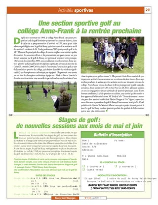 Activités sportives                                                                                                23



               Une section sportive golf au
        collège Anne-Frank à la rentrée prochaine
               epuis son ouverture en 1994, le collège Anne-Frank a toujours pro-

    D          posé un cycle de golf (initiation pour toutes les classes de sixième), dans
               le cadre de sa programmation d’activités en EPS, et ce grâce à des
    relations privilégiées avec le golf de Bussy, qui n’ont cessé de se renforcer au fil
    des années. La volonté de M.Touly, professeur d’EPS pratiquant le golf, et de
    Mme Thoraval, la principale du collège, de mettre en place une activité capable
    de motiver de nouveaux élèves et de promouvoir un sport encore un peu
    fermé, soutenue par le golf de Bussy, ont permis de renforcer cette pratique.
    Dès le mois de septembre 2009, une candidature pour l’ouverture d’une sec-
    tion sportive scolaire golf avait été déposée auprès des services du rectorat de
    Créteil. La rentrée 2009-2010 a ainsi vu l’ouverture d’une section golf au sein
    de l’association sportive du collège, qui obtient d’emblée des résultats signifi-
    catifs (3e au championnat académique par équipes). Elle poursuit cette année
    par un titre de champion académique équipe en « Pitch & Putt ». Lors de la               classe à option sport golf au niveau 5e. Elle permet à huit élèves motivés de pra-
    dernière rentrée scolaire, une nouvelle étape est franchie avec la création d’une        tiquer cette activité chaque semaine sur un créneau de deux heures. Et en sep-
                                                                                             tembre prochain, la section sportive scolaire ouvrira sur les quatre niveaux du
                                                                                             collège. Pour chaque niveau de classe, 6 élèves pratiqueront le golf, toutes les
                                                                                             semaines, 2h en section et 1h30 en AS. Pour ces 24 élèves admis en section,
                                                                                             ce sera un engagement et une certitude de pouvoir pratiquer, dans de très
                                                                                             bonnes conditions, à la fois sportives et scolaires, une activité qui les motive et
                                                                                             leur apporte de belles satisfactions. M.Touly et Mme Thoraval tiennent à remer-
                                                                                             cier pour leur soutien indéfectible Florian Pouget et Eric Vignot, respective-
                                                                                             ment directeur et président du golf de Bussy/Guermantes, ainsi que M.Orsel,
                                                                                             président du Comité de Seine-et-Marne, sans qui ce projet n’aurait pu voir le
                                                                                             jour. Le golf de Bussy va donc pouvoir parfaire les qualités de la formation,
                                                                                             qui ne sont plus à démontrer. n
¢                                                                                                                                                                                  ¢
                     Stages de golf :
      de nouvelles sessions aux mois de mai et juin
    L
            e GOLF DE BUSSY-GUERMANTES               renouvelle cette année, en par-
            tenariat avec la municipalité, les stages de golf, qui rencontrent tou-                          Bulletin d’inscription
            jours un grand succès auprès des Buxangeorgiens. Deux stages
    d’initiations et un stage carte verte sont programmés aux mois de mai et juin.            Nom :                                     Pr nom :
    Vous trouverez ci-dessous les dates des différents cours et les modalités d’ins-          Date de naissance
                                                                                                            :
    cription, qui se feront uniquement par courrier auprès du service des sports.             Genre: h/f
    A côté de ces stages, le golf de Bussy met également en place des séances
                                                                                              Adresse:
    d’initiations au tarif de 10 € par personne (inscriptions directement auprès
    du golf) les dimanches 15 et 29 mai, 12 et 26 juin de 10h à 11 h 30.
                                                                                              T l phone domicile
                                                                                                             :                              Mobile
                                                                                                                                                 :
    Pour les stages d’initiation et carte verte, envoyez vos coupons d’inscrip- Mail:
    tions dûment remplis, avec votre chèque à l’ordre du Golf de Bussy Saint-                    JE M’INSCRIS AU STAGE:
    Georges, à cette adresse: Service des Sports-Inscriptions Stages de golf
    - 2, passage Carter, 77600 Bussy Saint-Georges.                             q D couverte 1                 q D couverte 2
    Une confirmation d’inscription vous sera adressée par mail par le golf de   q Carte verte
    Bussy
                               DATES DES STAGES                                                MODALITÉS D’INSCRIPTION:
                                         €)
    Stage initiation 1 h (100 tous les dimanches mai 15
                       :4 x 2               :                              du     Ch que libell         l ordre du golf de Bussy Saint-Georges
                         au 5                                             juin      Envoyez le bulletin d inscription et votre ch que  :
                         de 15h         17h
                           4     2        €)
    Stage initiation x2?: h (100 tous les vendredismai 13
                                             :                              du       MAIRIE DE BUSSY SAINT GEORGES, SERVICE DES SPORTS
                           au 3                                           juin         2, PASSAGE CARTER 77600 BUSSY SAINT-GEORGES
                           de 17h        19h
                        :5 x             €)
    Stage Carte Verte 2 h (250 tous les dimanches du 12
                                            :                             juin
                                                            Bussy Saint-Georges                  N° 132 - Avril 2011
 